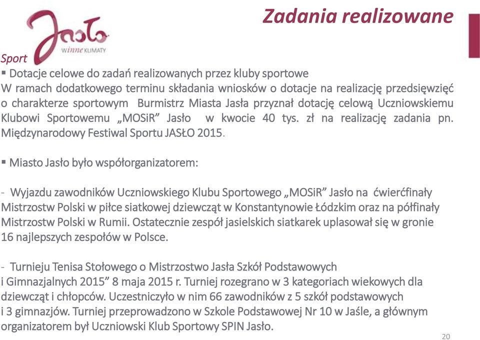 Miasto Jasło było współorganizatorem: - Wyjazdu zawodników Uczniowskiego Klubu Sportowego MOSiR Jasło na dwierdfinały Mistrzostw Polski w piłce siatkowej dziewcząt w Konstantynowie Łódzkim oraz na