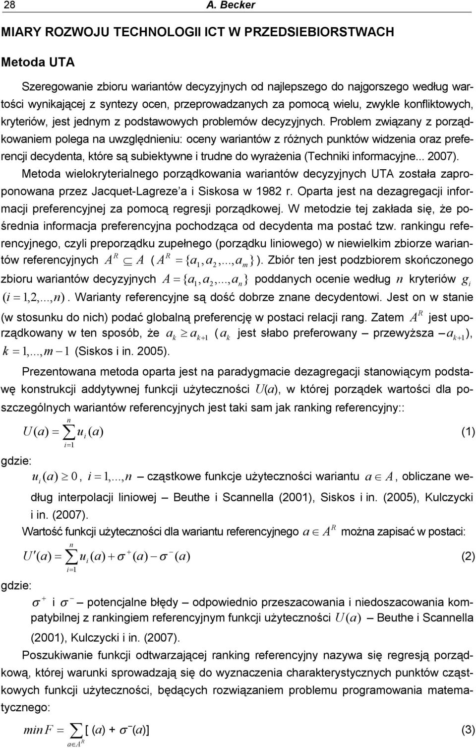 Problem wąany porądowanem polega na uwględnenu: oceny warantów różnych puntów wdena ora preferencj decydenta, tóre są subetywne trudne do wyrażena (Techn nformacyjne... 2007).