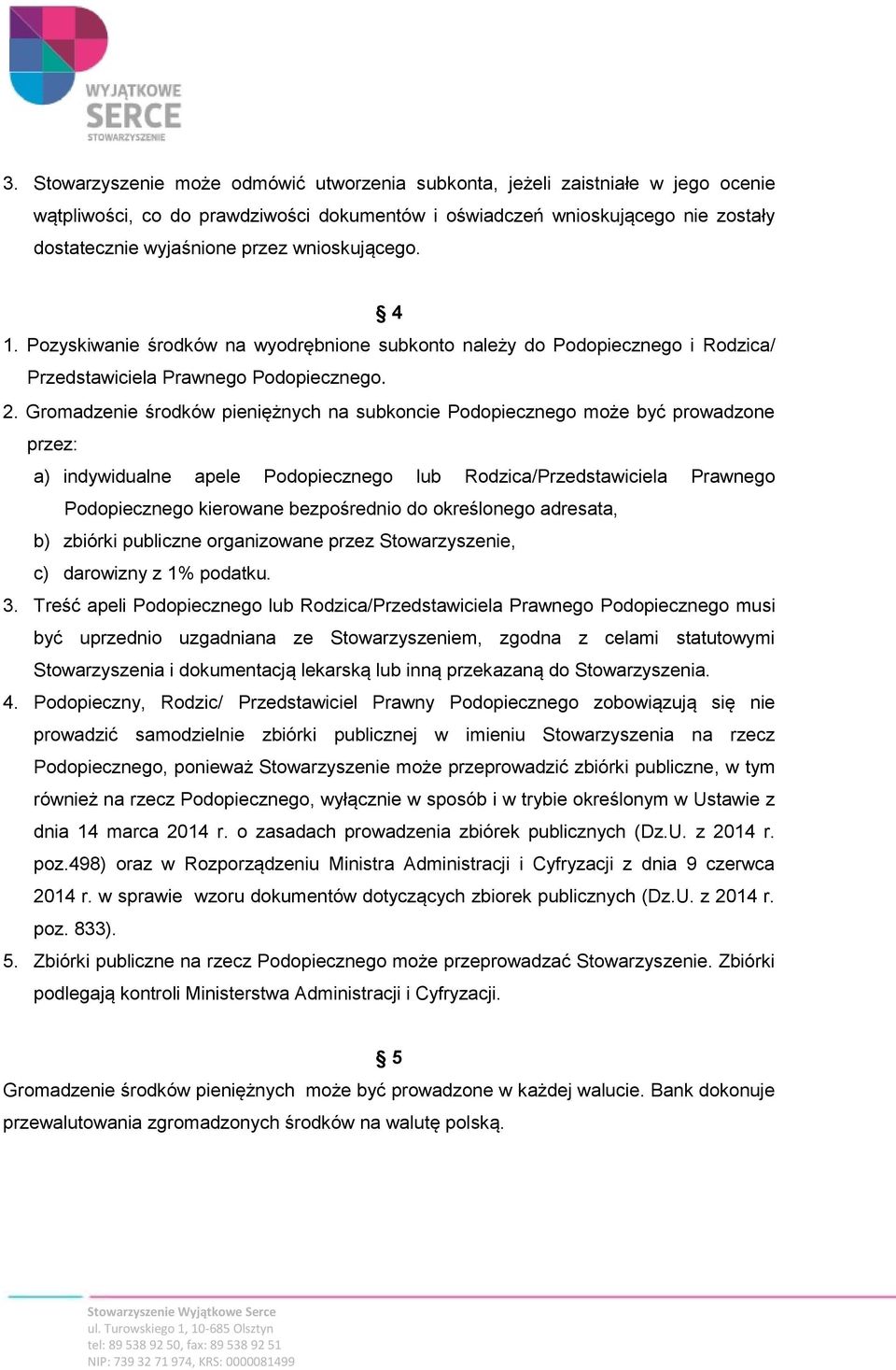 Gromadzenie środków pieniężnych na subkoncie Podopiecznego może być prowadzone przez: a) indywidualne apele Podopiecznego lub Rodzica/Przedstawiciela Prawnego Podopiecznego kierowane bezpośrednio do