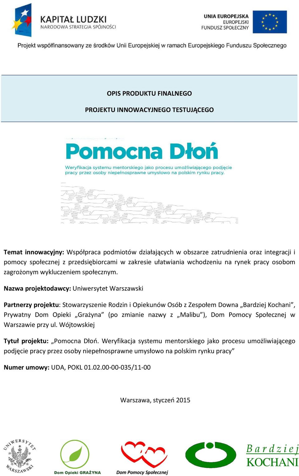 Nazwa projektodawcy: Uniwersytet Warszawski Partnerzy projektu: Stowarzyszenie Rodzin i Opiekunów Osób z Zespołem Downa Bardziej Kochani, Prywatny Dom Opieki Grażyna (po zmianie nazwy z Malibu ), Dom