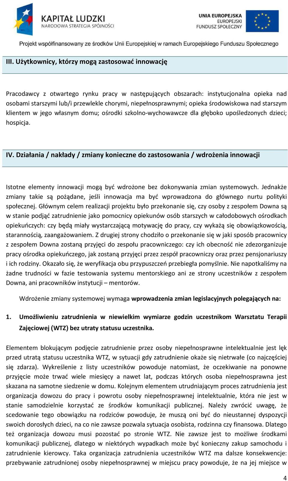 Działania / nakłady / zmiany konieczne do zastosowania / wdrożenia innowacji Istotne elementy innowacji mogą być wdrożone bez dokonywania zmian systemowych.