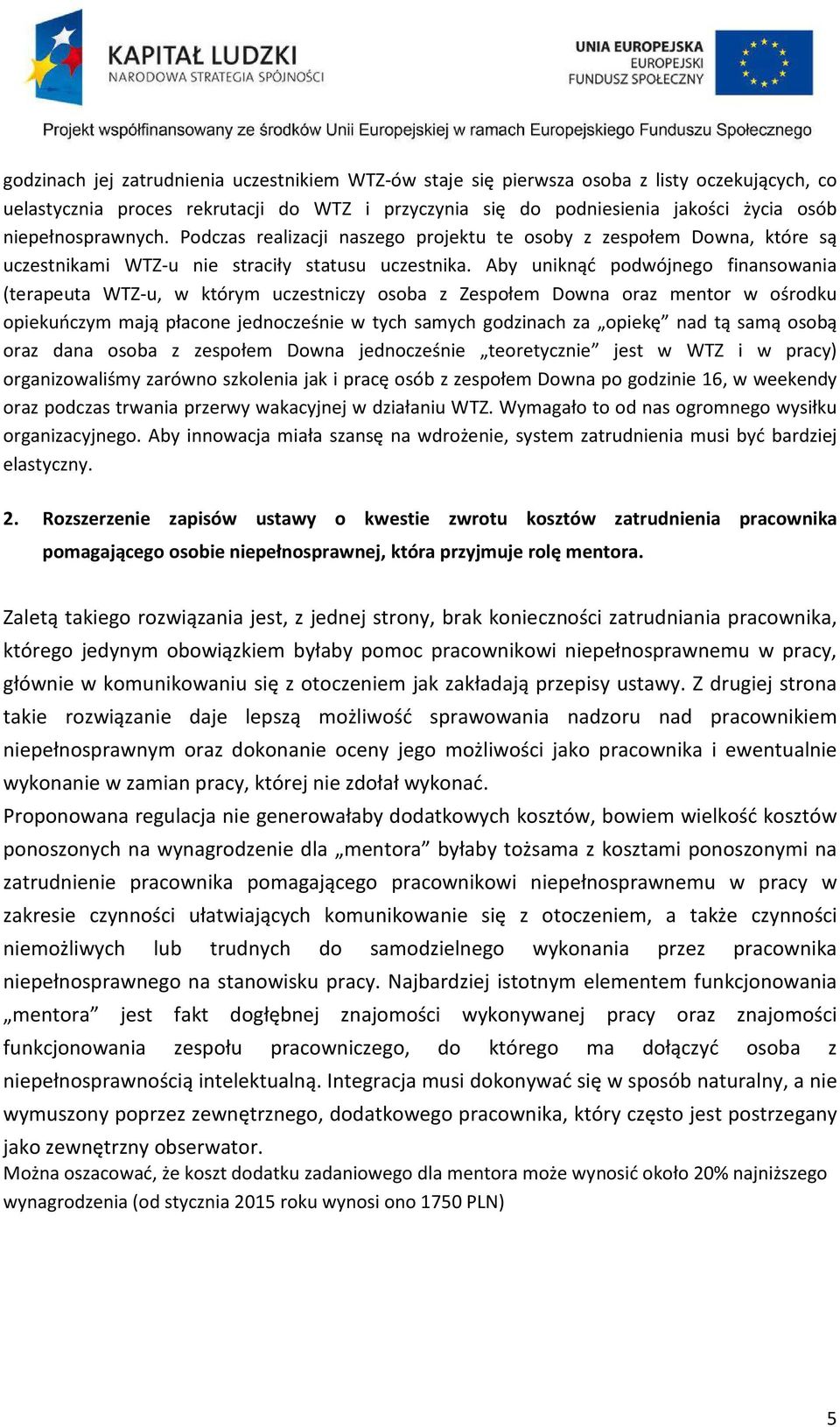 Aby uniknąć podwójnego finansowania (terapeuta WTZ-u, w którym uczestniczy osoba z Zespołem Downa oraz mentor w ośrodku opiekuńczym mają płacone jednocześnie w tych samych godzinach za opiekę nad tą