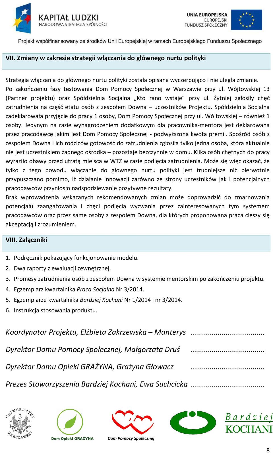 Żytniej zgłosiły chęć zatrudnienia na część etatu osób z zespołem Downa uczestników Projektu. Spółdzielnia Socjalna zadeklarowała przyjęcie do pracy 1 osoby, Dom Pomocy Społecznej przy ul.