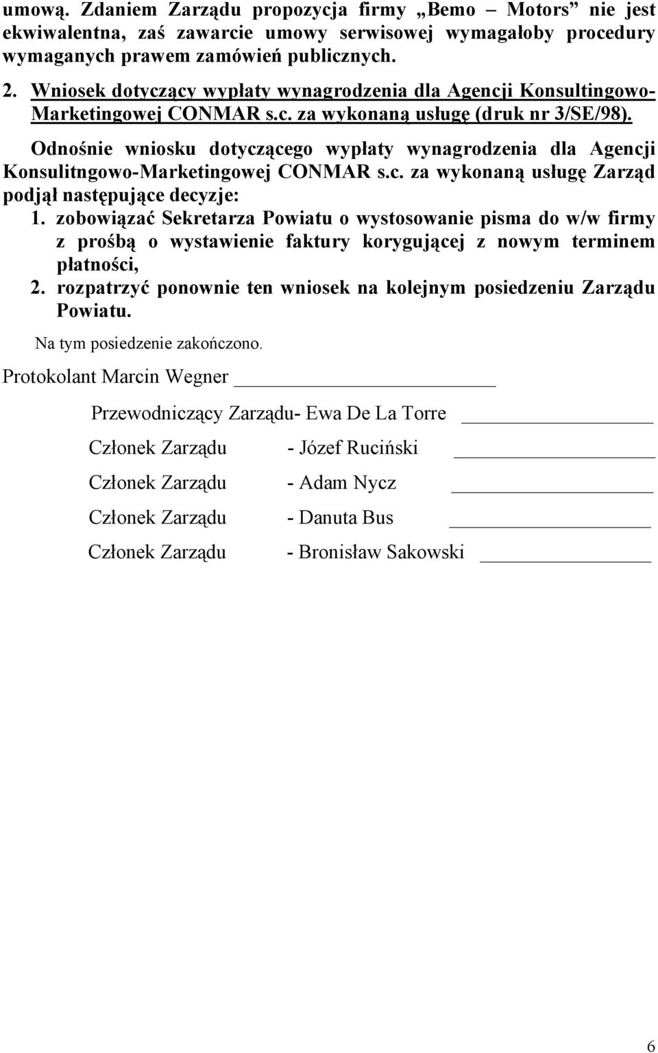 Odnośnie wniosku dotyczącego wypłaty wynagrodzenia dla Agencji Konsulitngowo-Marketingowej CONMAR s.c. za wykonaną usługę Zarząd podjął następujące decyzje: 1.