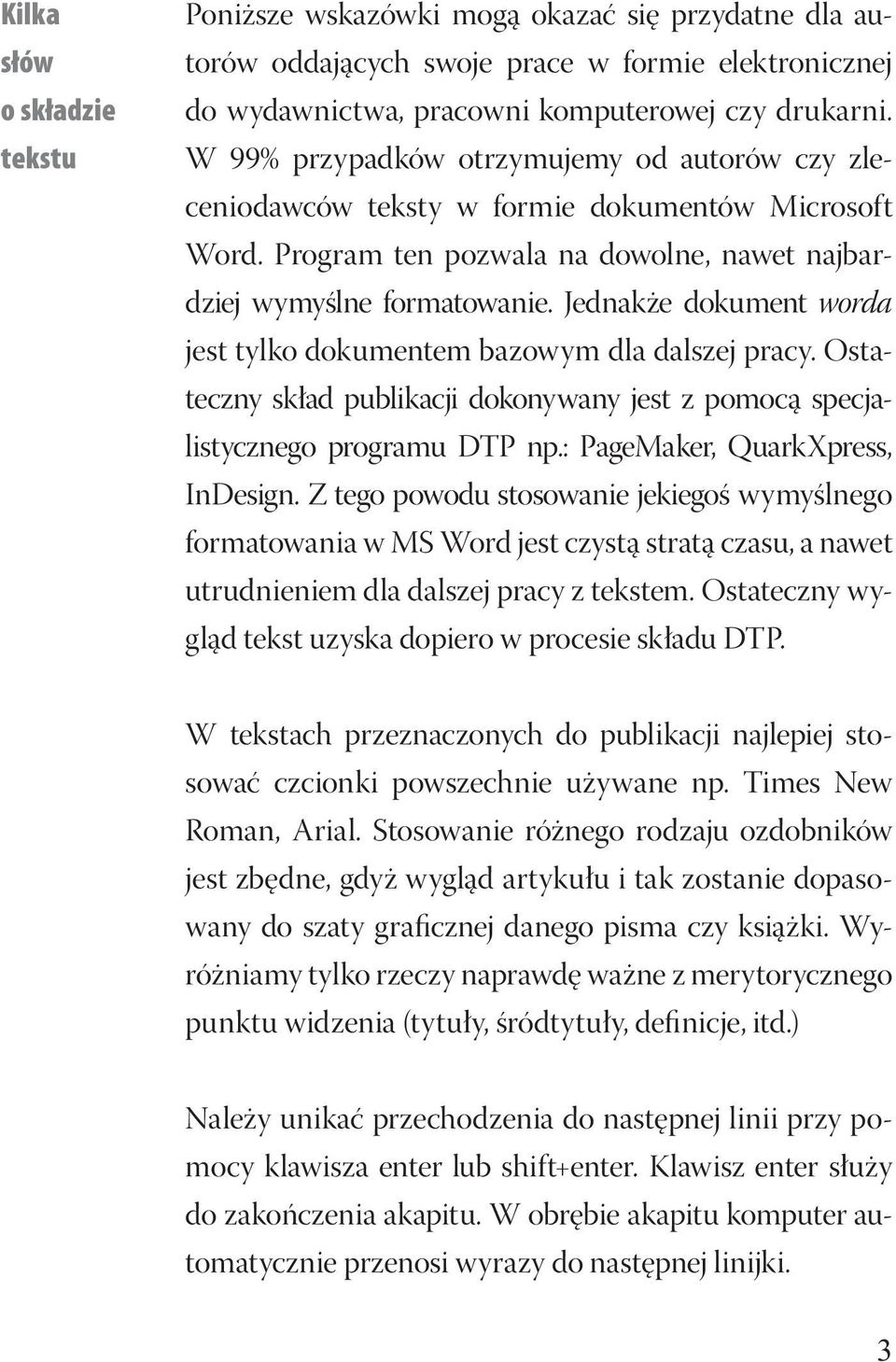Jednakże dokument worda jest tylko dokumentem bazowym dla dalszej pracy. Ostateczny skład publikacji dokonywany jest z pomocą specjalistycznego programu DTP np.: PageMaker, QuarkXpress, InDesign.