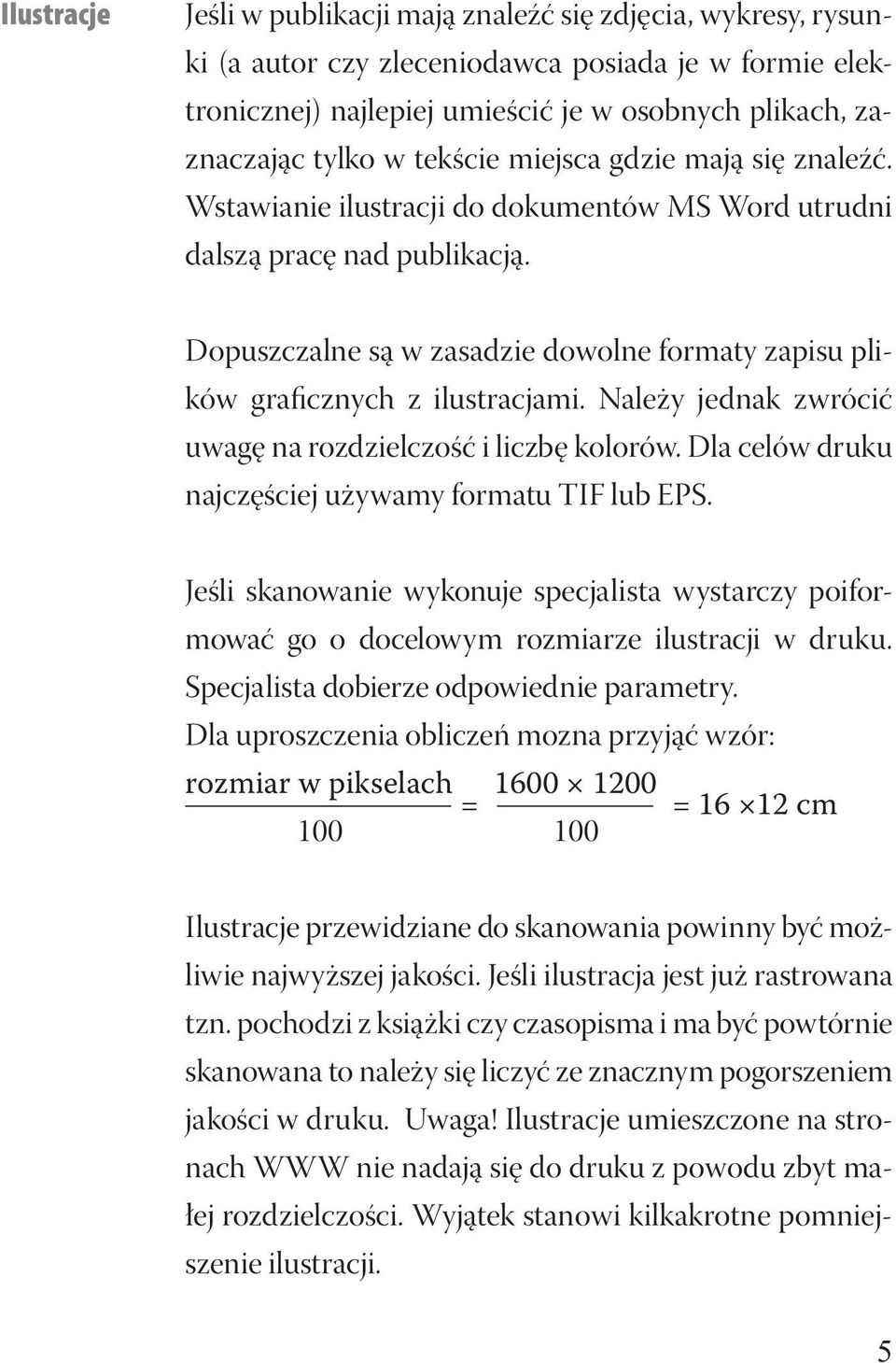 Dopuszczalne są w zasadzie dowolne formaty zapisu plików graficznych z ilustracjami. Należy jednak zwrócić uwagę na rozdzielczość i liczbę kolorów.