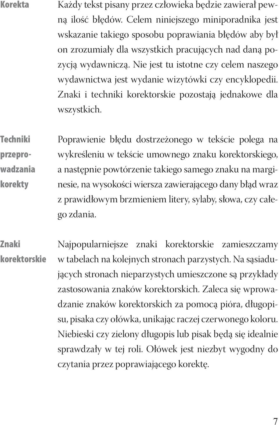 Nie jest tu istotne czy celem naszego wydawnictwa jest wydanie wizytówki czy encyklopedii. Znaki i techniki korektorskie pozostają jednakowe dla wszystkich.