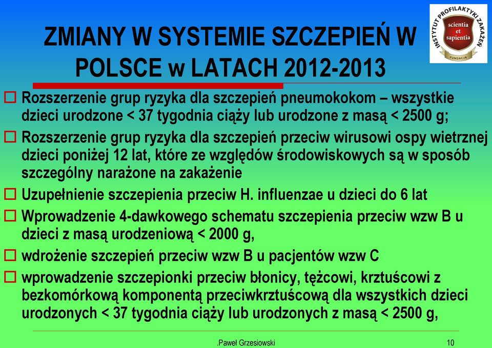 influenzae u dzieci do 6 lat Wprowadzenie 4-dawkowego schematu szczepienia przeciw wzw B u dzieci z masą urodzeniową < 2000 g, wdrożenie szczepień przeciw wzw B u pacjentów wzw C wprowadzenie