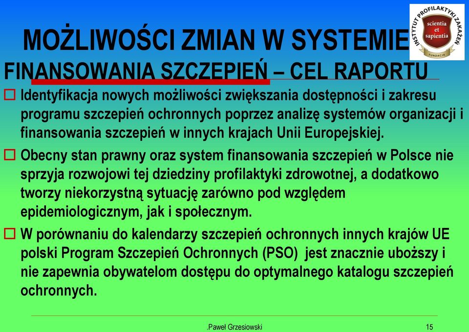 Obecny stan prawny oraz system finansowania szczepień w Polsce nie sprzyja rozwojowi tej dziedziny profilaktyki zdrowotnej, a dodatkowo tworzy niekorzystną sytuację zarówno pod