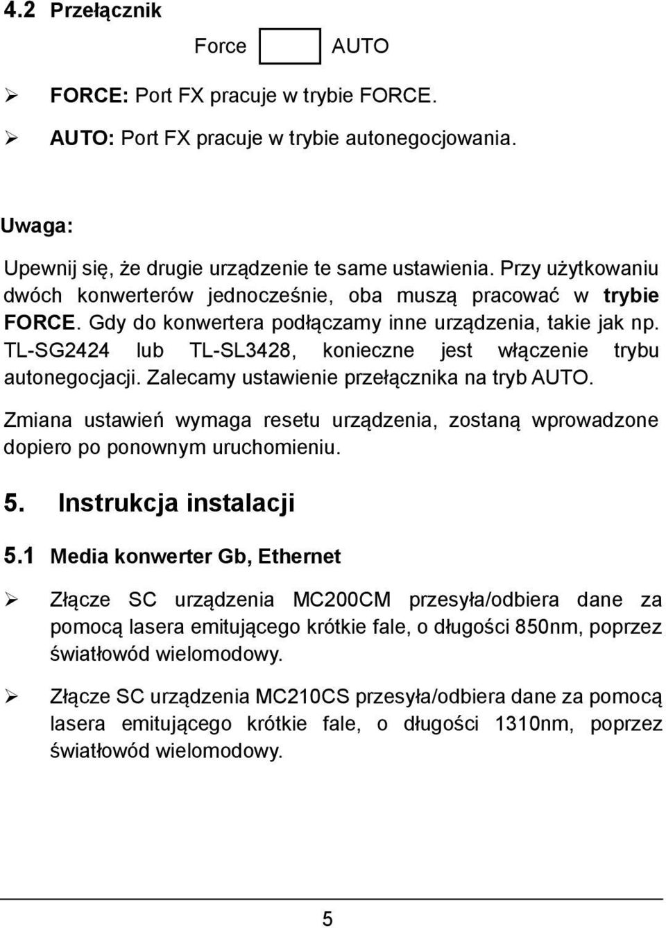 TL-SG2424 lub TL-SL3428, konieczne jest włączenie trybu autonegocjacji. Zalecamy ustawienie przełącznika na tryb AUTO.