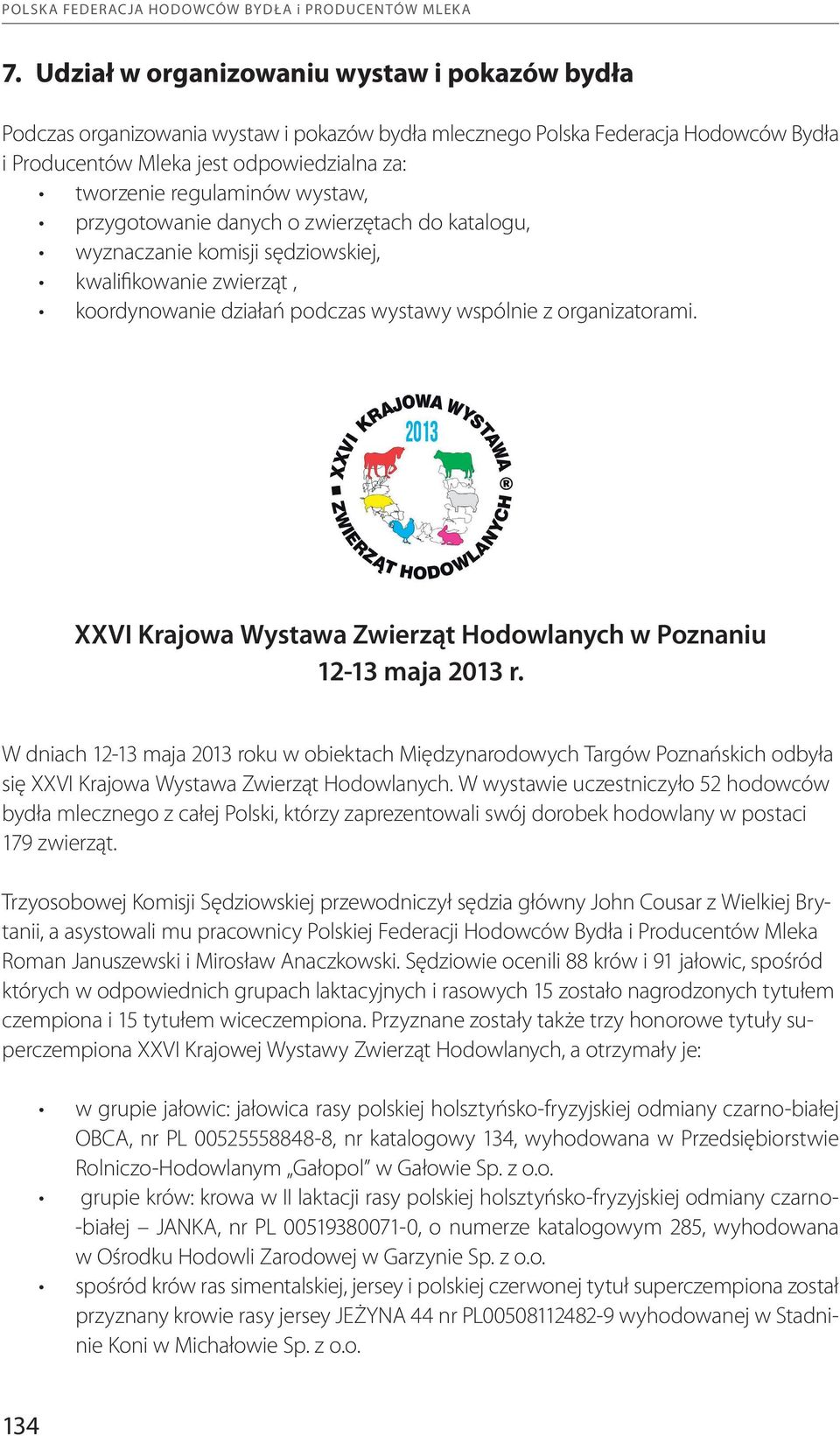 wystaw, przygotowanie danych o zwierzętach do katalogu, wyznaczanie komisji sędziowskiej, kwalifikowanie zwierząt, koordynowanie działań podczas wystawy wspólnie z organizatorami.