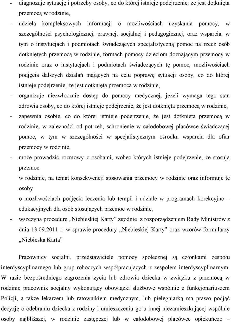 dzieciom doznającym przemocy w rodzinie oraz o instytucjach i podmiotach świadczących tę pomoc, możliwościach podjęcia dalszych działań mających na celu poprawę sytuacji osoby, co do której istnieje