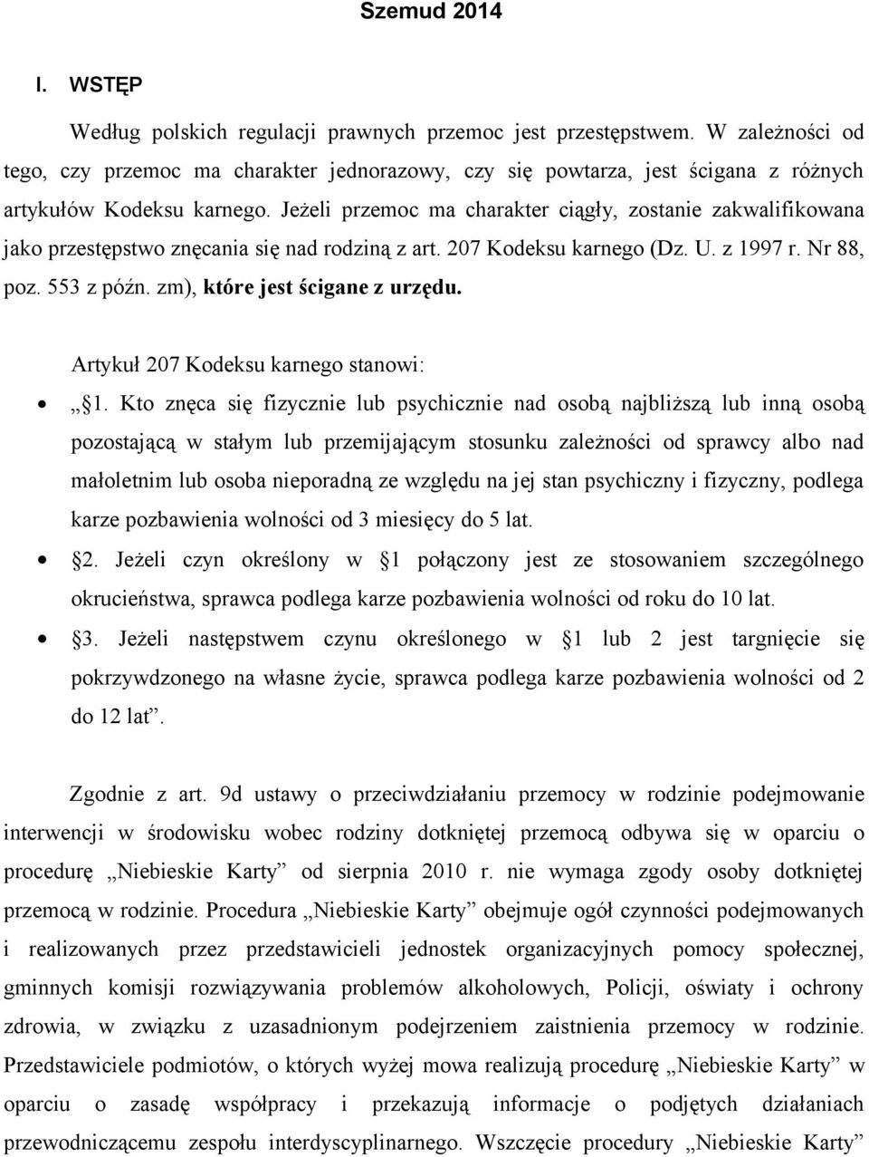 Jeżeli przemoc ma charakter ciągły, zostanie zakwalifikowana jako przestępstwo znęcania się nad rodziną z art. 207 Kodeksu karnego (Dz. U. z 1997 r. Nr 88, poz. 553 z późn.