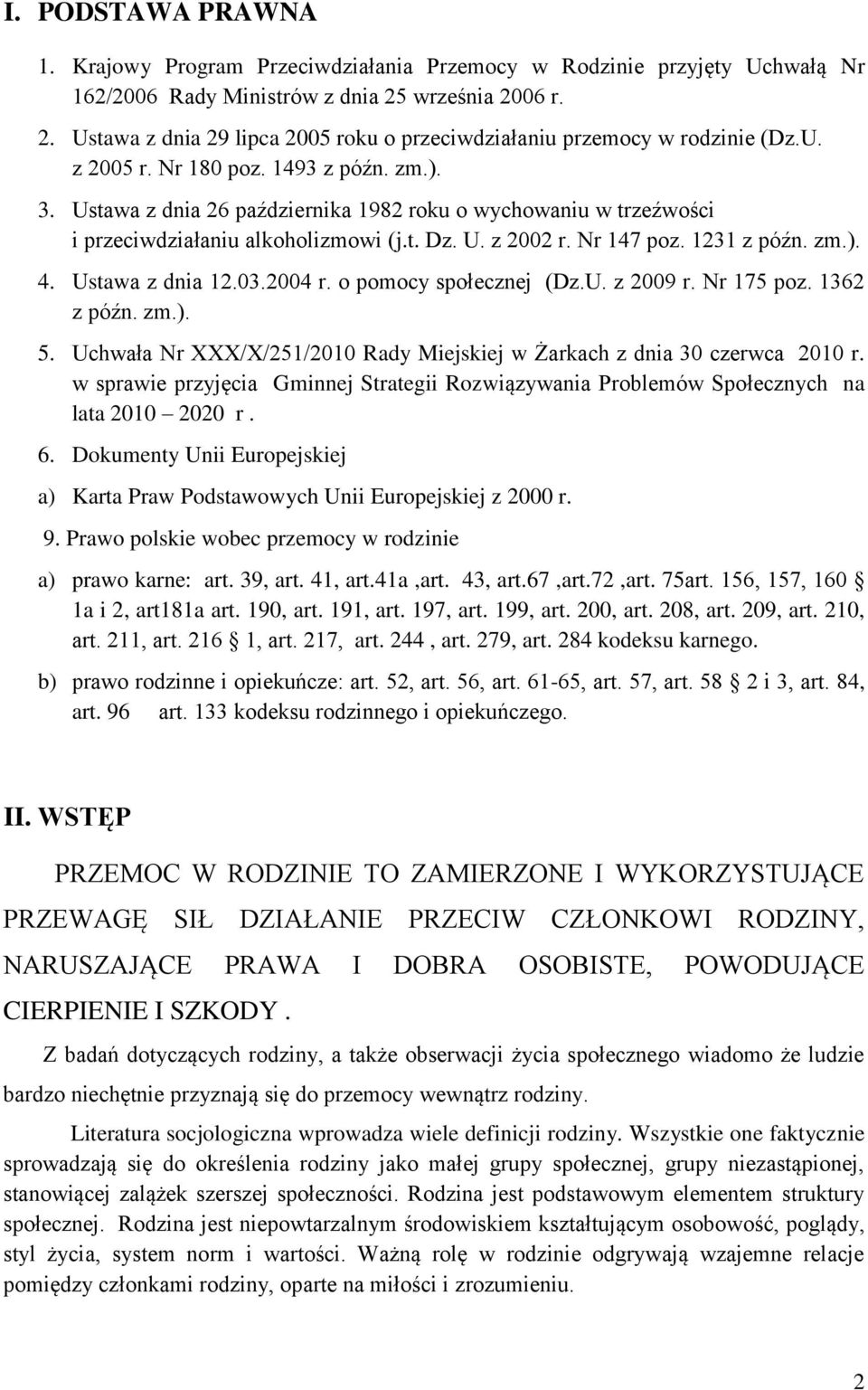 Ustawa z dnia 26 października 1982 roku o wychowaniu w trzeźwości i przeciwdziałaniu alkoholizmowi (j.t. Dz. U. z 2002 r. Nr 147 poz. 1231 z późn. zm.). 4. Ustawa z dnia 12.03.2004 r.