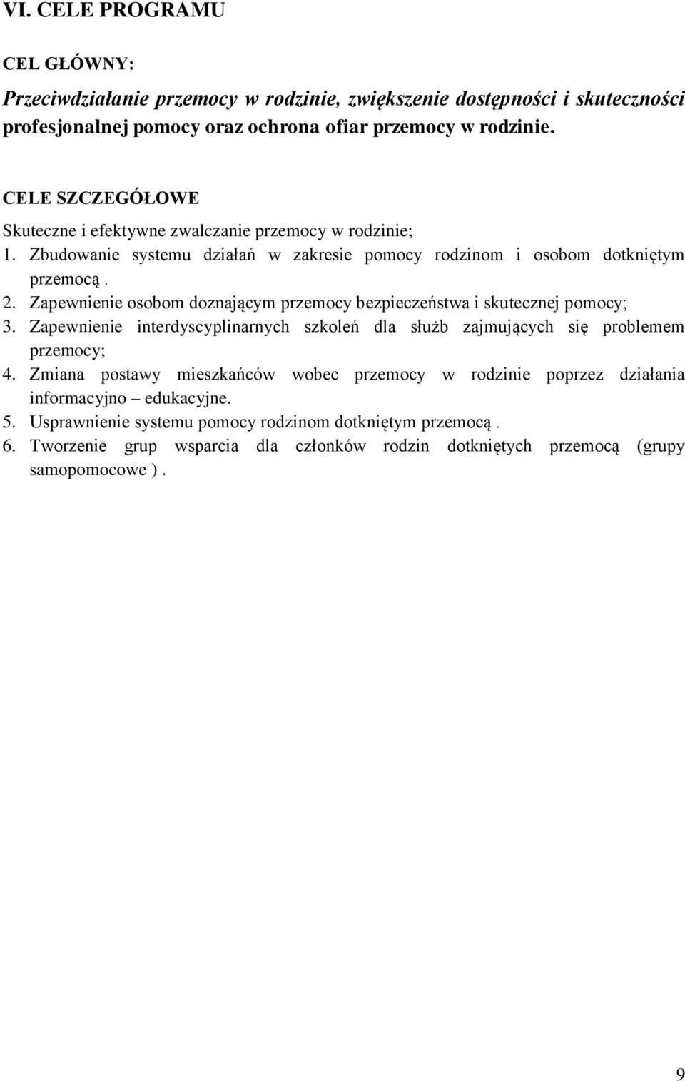 Zapewnienie osobom doznającym przemocy bezpieczeństwa i skutecznej pomocy; 3. Zapewnienie interdyscyplinarnych szkoleń dla służb zajmujących się problemem przemocy; 4.