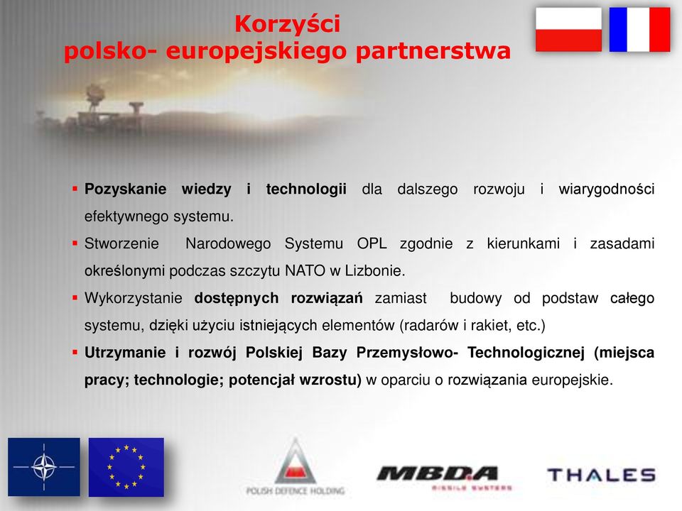 Wykorzystanie dostępnych rozwiązań zamiast budowy od podstaw całego systemu, dzięki użyciu istniejących elementów (radarów i rakiet,