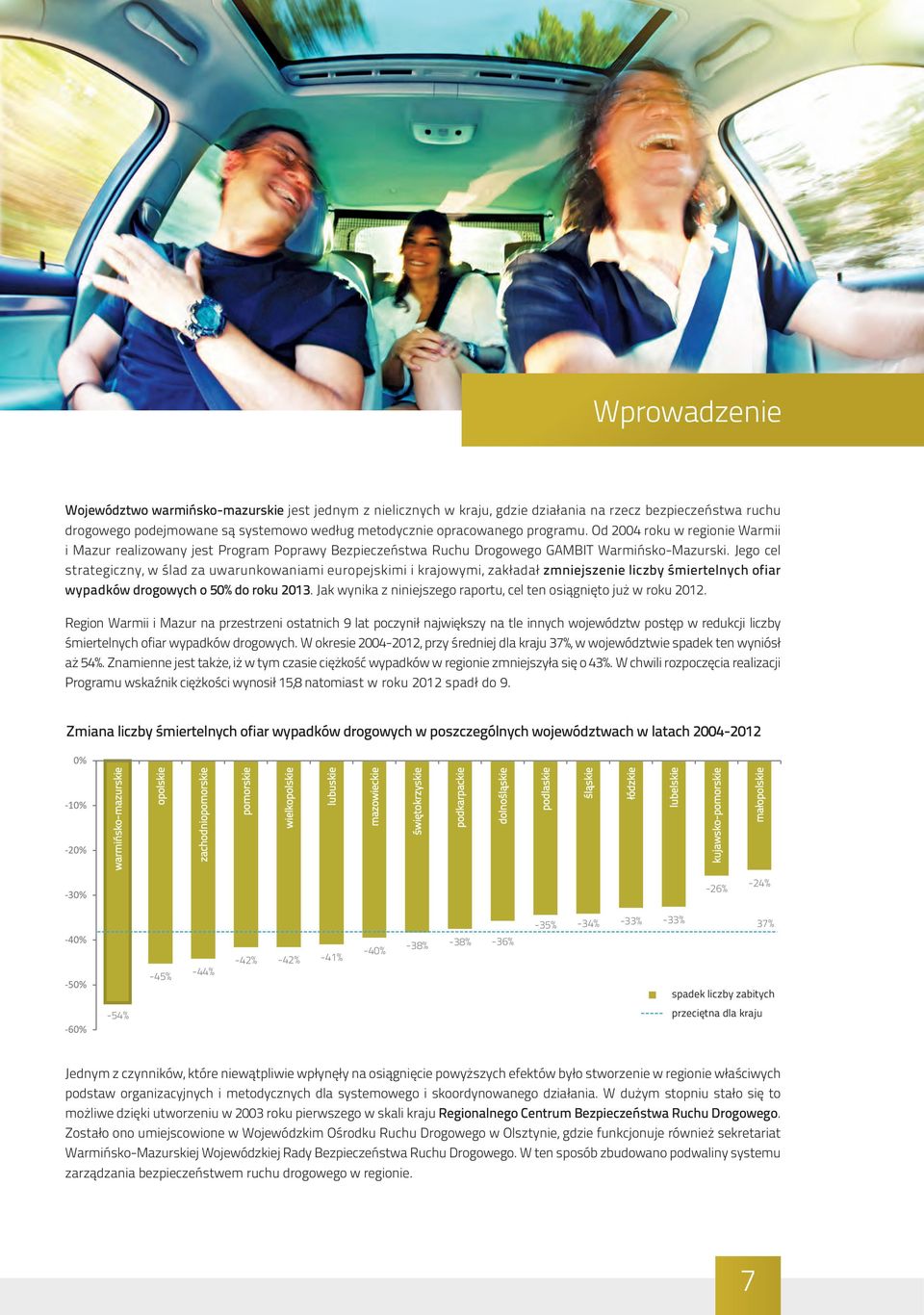 Jego cel strategiczny, w ślad za uwarunkowaniami europejskimi i krajowymi, zakładał zmniejszenie liczby śmiertelnych ofiar wypadków drogowych o 50% do roku 2013.