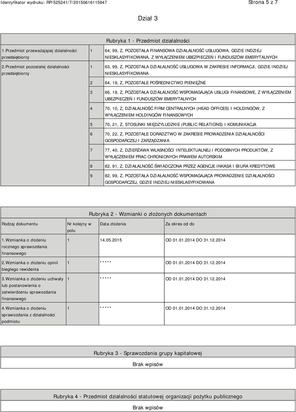 POZOSTAŁA DZIAŁALNOŚĆ USŁUGOWA W ZAKRESIE INFORMACJI, GDZIE INDZIEJ SKLASYFIKOWANA 2 64, 19, Z, POZOSTAŁE POŚREDNICTWO PIENIĘŻNE 3 66, 19, Z, POZOSTAŁA DZIAŁALNOŚĆ WSPOMAGAJĄCA USŁUGI FINANSOWE, Z