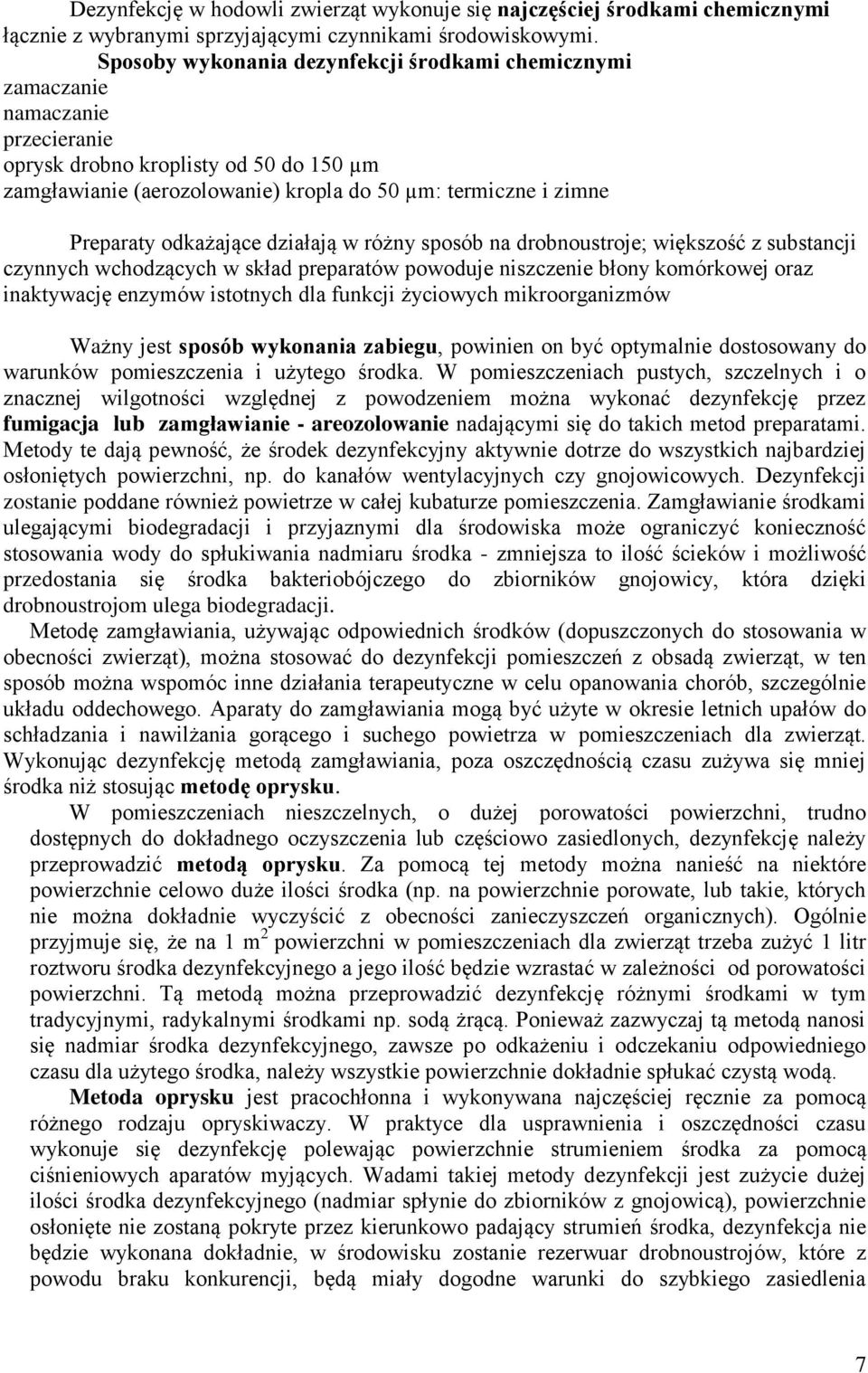 odkażające działają w różny sposób na drobnoustroje; większość z substancji czynnych wchodzących w skład preparatów powoduje niszczenie błony komórkowej oraz inaktywację enzymów istotnych dla funkcji