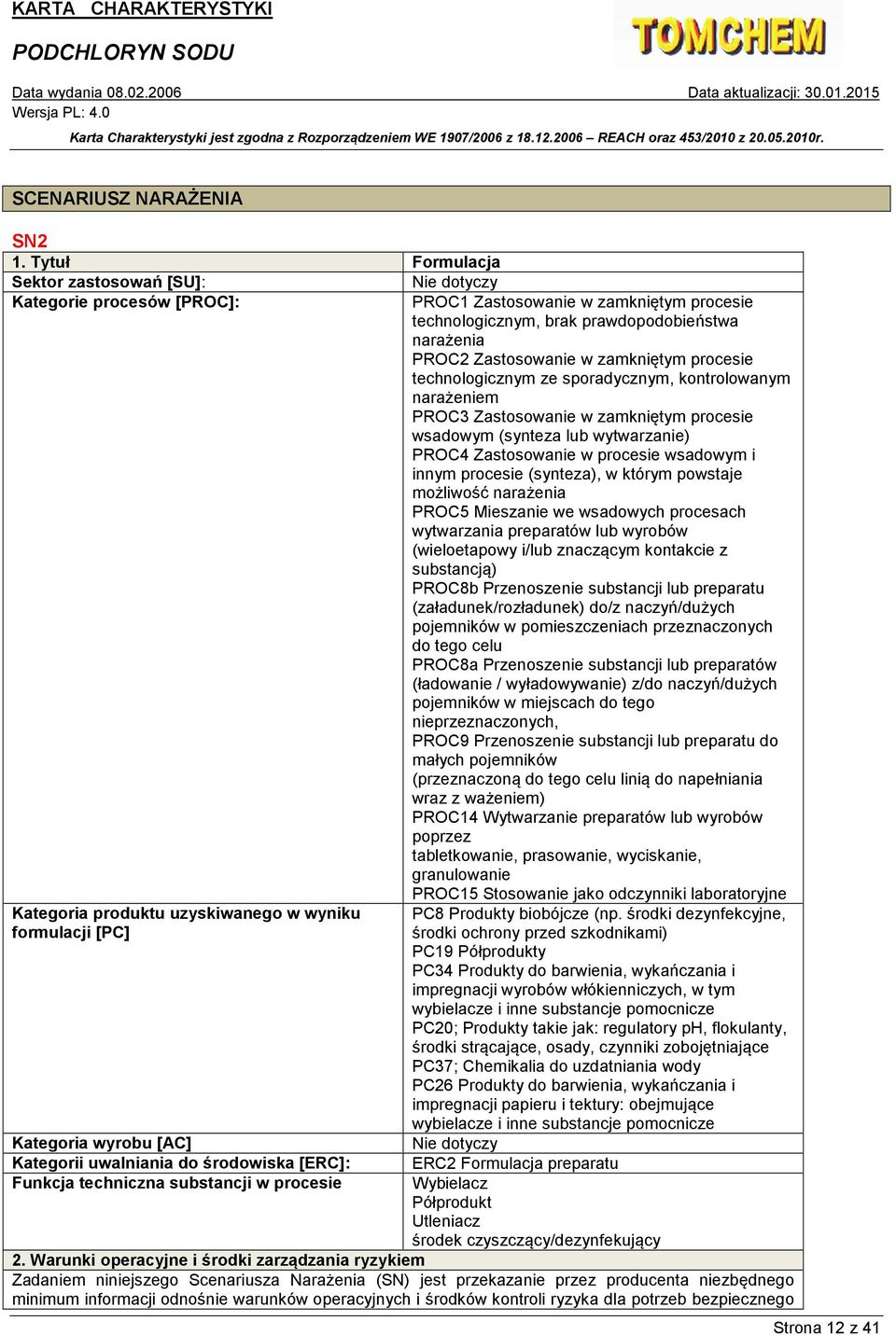 zamkniętym procesie technologicznym ze sporadycznym, kontrolowanym narażeniem PROC3 Zastosowanie w zamkniętym procesie wsadowym (synteza lub wytwarzanie) PROC4 Zastosowanie w procesie wsadowym i