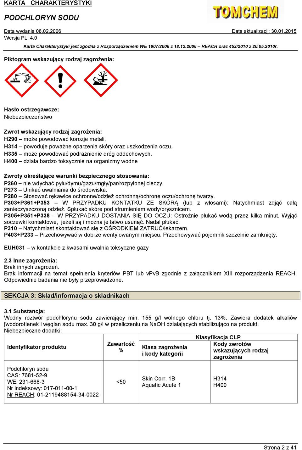 H400 działa bardzo toksycznie na organizmy wodne Zwroty określające warunki bezpiecznego : P260 nie wdychać pyłu/dymu/gazu/mgły/par/rozpylonej cieczy. P273 Unikać uwalniania do środowiska.