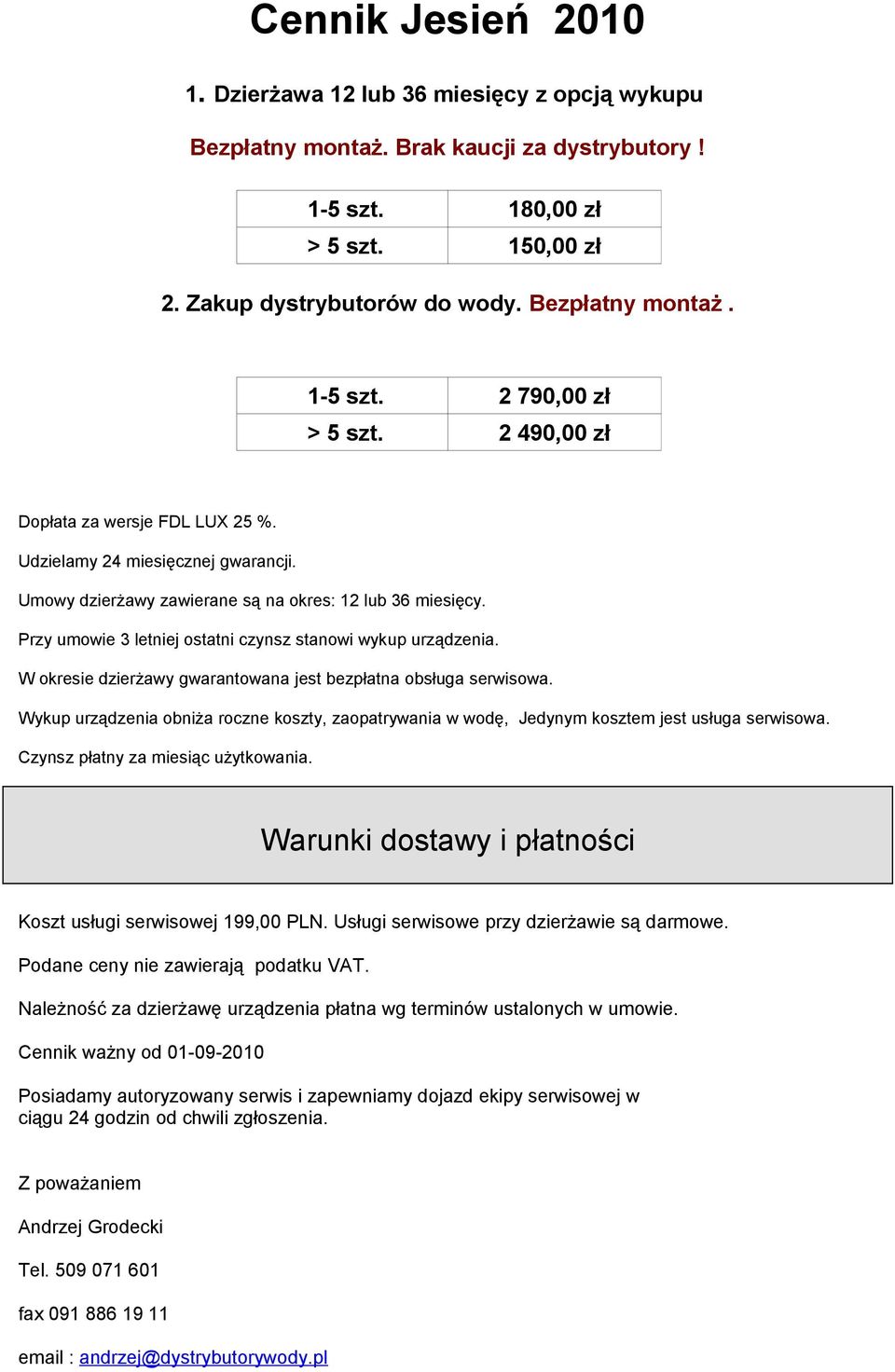 Przy umowie 3 letniej ostatni czynsz stanowi wykup urządzenia. W okresie dzierżawy gwarantowana jest bezpłatna obsługa serwisowa.