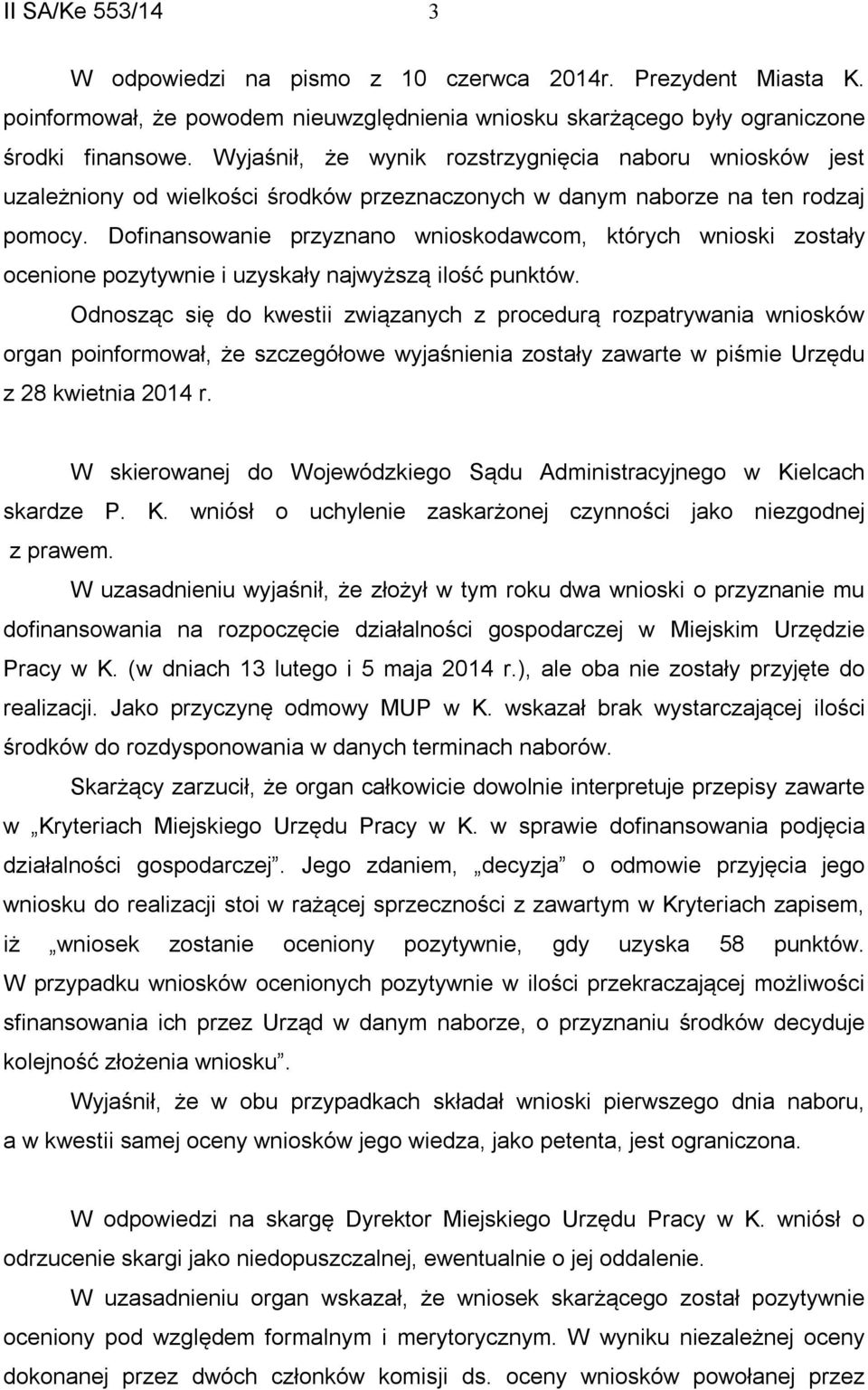 Dofinansowanie przyznano wnioskodawcom, których wnioski zostały ocenione pozytywnie i uzyskały najwyższą ilość punktów.