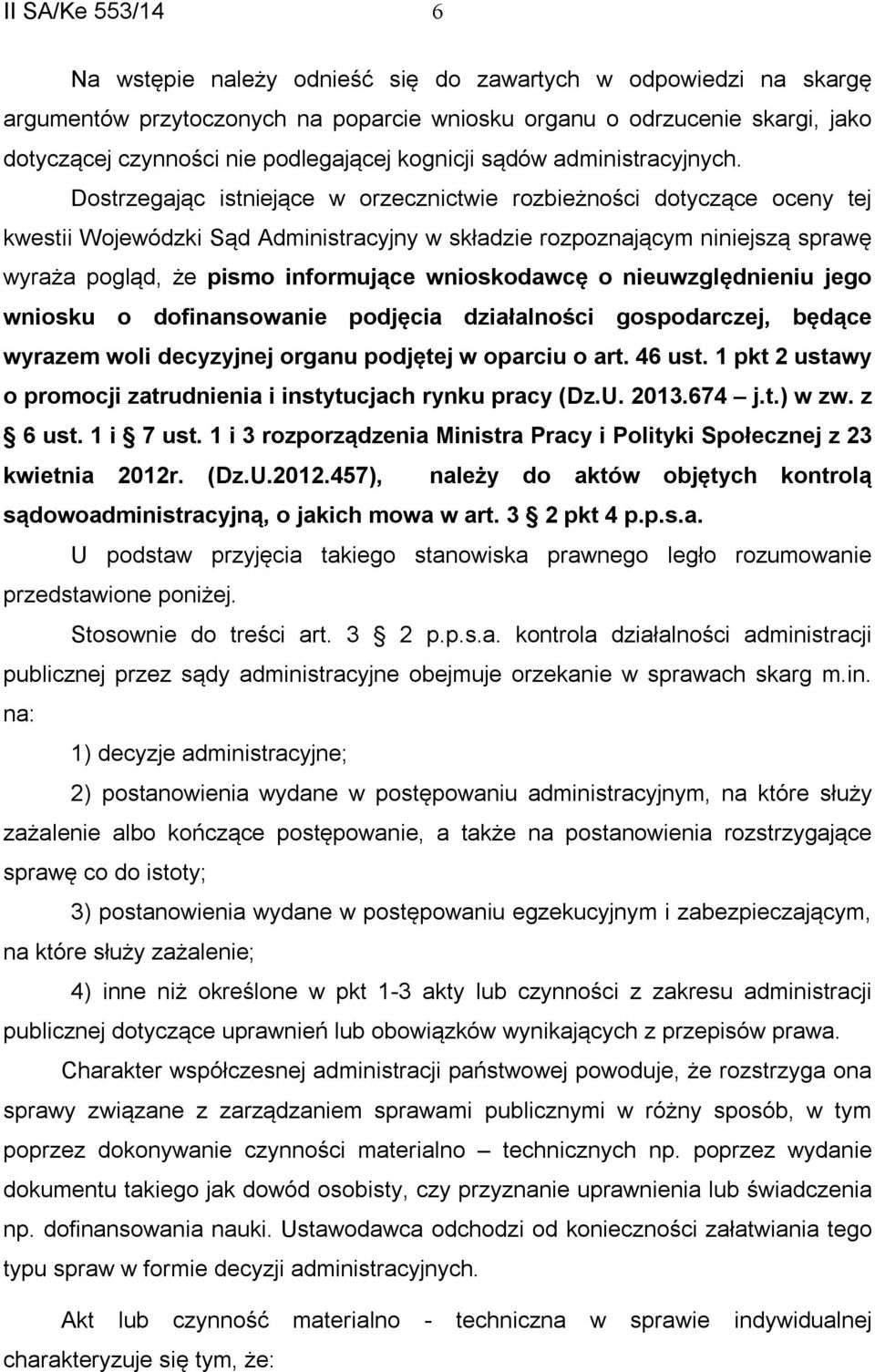 Dostrzegając istniejące w orzecznictwie rozbieżności dotyczące oceny tej kwestii Wojewódzki Sąd Administracyjny w składzie rozpoznającym niniejszą sprawę wyraża pogląd, że pismo informujące