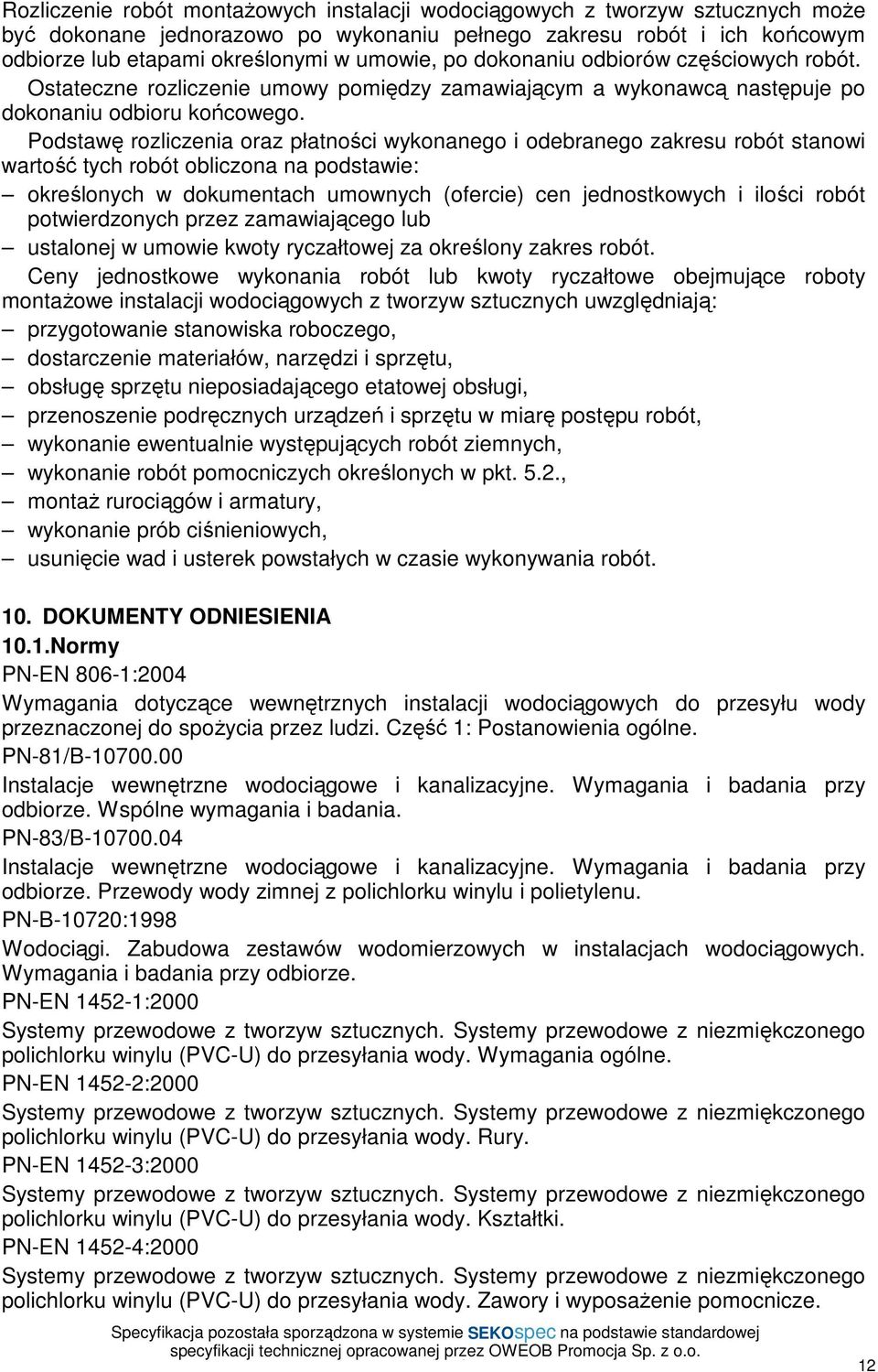 Podstawę rozliczenia oraz płatności wykonanego i odebranego zakresu robót stanowi wartość tych robót obliczona na podstawie: określonych w dokumentach umownych (ofercie) cen jednostkowych i ilości