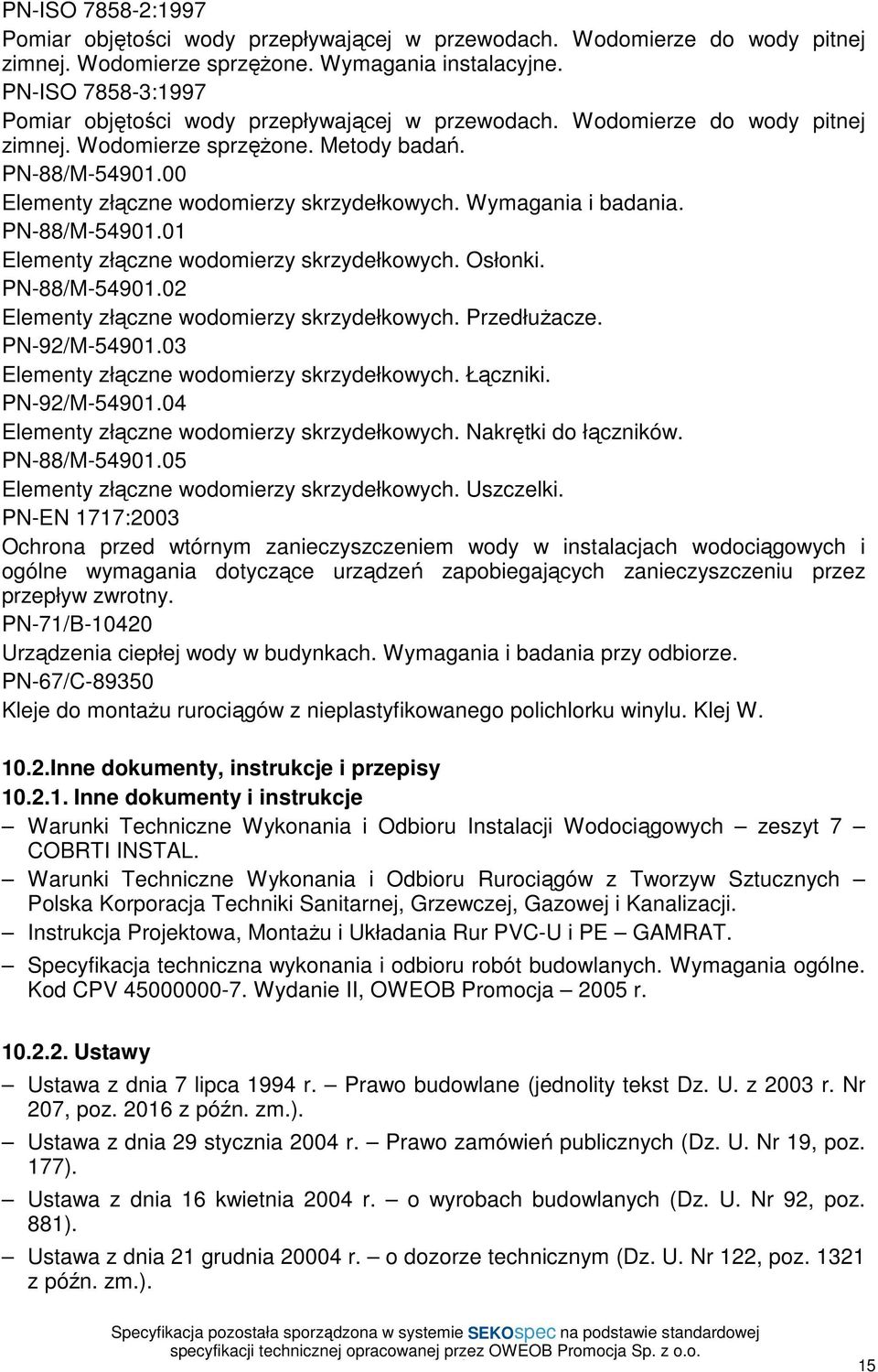 Wymagania i badania. PN-88/M-54901.01 Elementy złączne wodomierzy skrzydełkowych. Osłonki. PN-88/M-54901.02 Elementy złączne wodomierzy skrzydełkowych. PrzedłuŜacze. PN-92/M-54901.