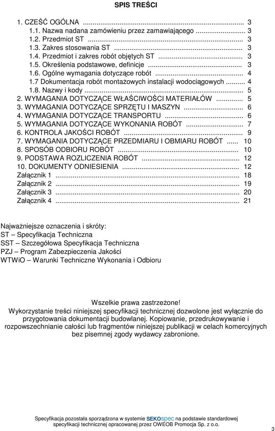 WYMAGANIA DOTYCZĄCE WŁAŚCIWOŚCI MATERIAŁÓW... 5 3. WYMAGANIA DOTYCZĄCE SPRZĘTU I MASZYN... 6 4. WYMAGANIA DOTYCZĄCE TRANSPORTU... 6 5. WYMAGANIA DOTYCZĄCE WYKONANIA ROBÓT... 7 6.