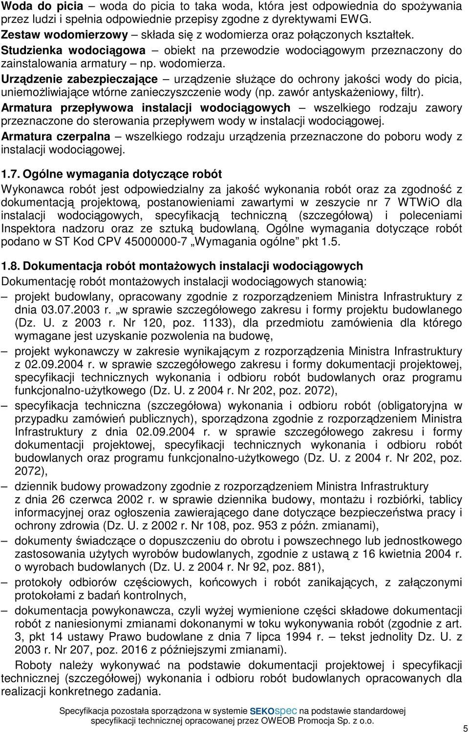zawór antyskaŝeniowy, filtr). Armatura przepływowa instalacji wodociągowych wszelkiego rodzaju zawory przeznaczone do sterowania przepływem wody w instalacji wodociągowej.
