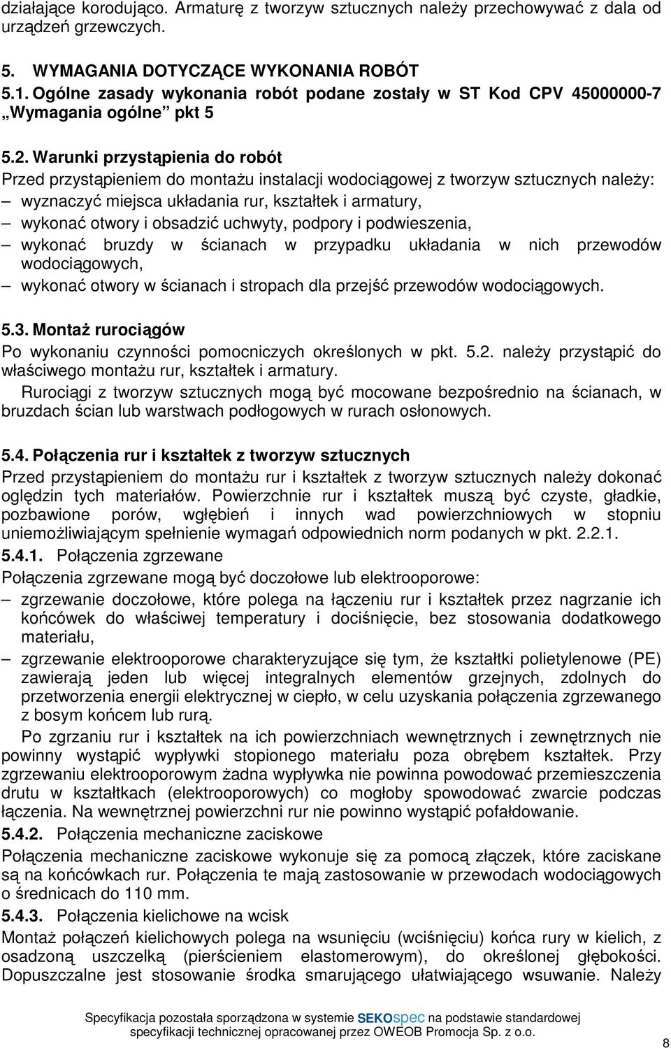 Warunki przystąpienia do robót Przed przystąpieniem do montaŝu instalacji wodociągowej z tworzyw sztucznych naleŝy: wyznaczyć miejsca układania rur, kształtek i armatury, wykonać otwory i obsadzić