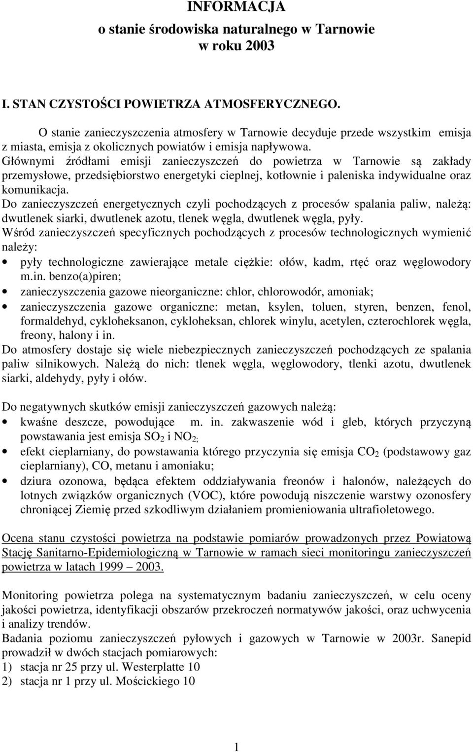 Głównymi źródłami emisji zanieczyszczeń do powietrza w Tarnowie są zakłady przemysłowe, przedsiębiorstwo energetyki cieplnej, kotłownie i paleniska indywidualne oraz komunikacja.