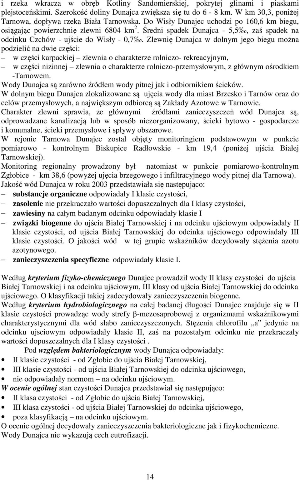 Średni spadek Dunajca - 5,5, zaś spadek na odcinku Czchów - ujście do Wisły - 0,7.