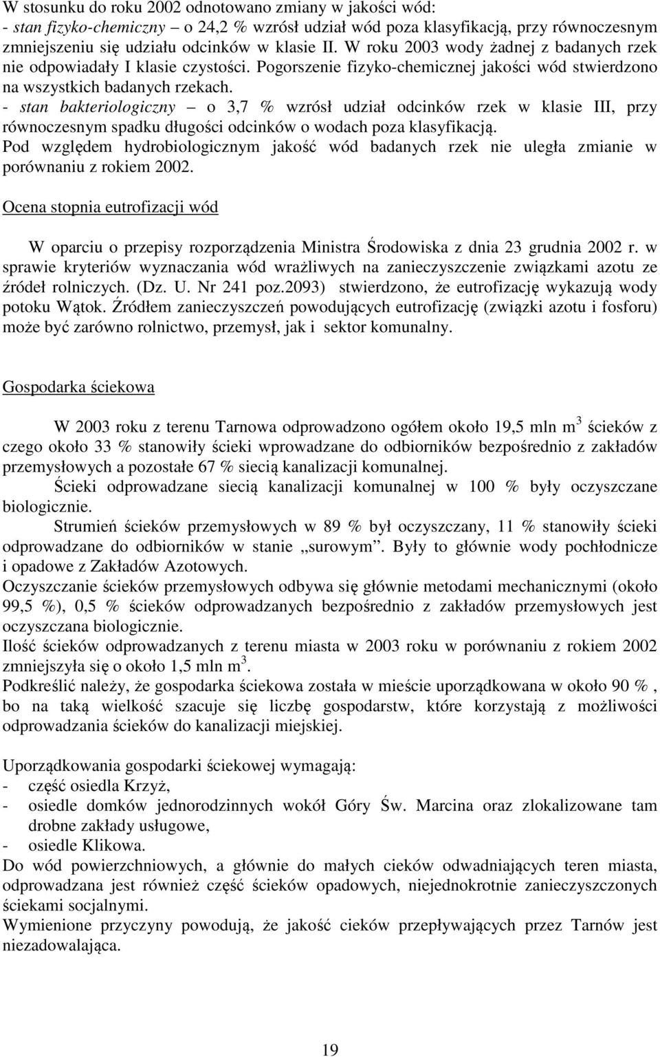 - stan bakteriologiczny o 3,7 % wzrósł udział odcinków rzek w klasie III, przy równoczesnym spadku długości odcinków o wodach poza klasyfikacją.