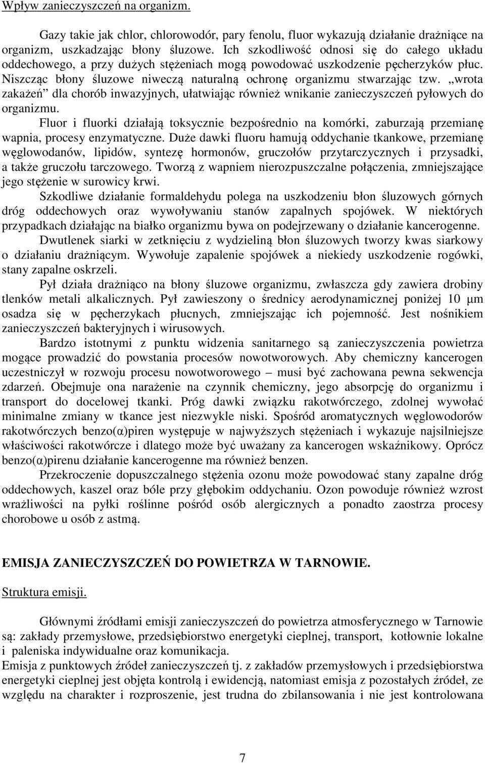 Niszcząc błony śluzowe niweczą naturalną ochronę organizmu stwarzając tzw. wrota zakażeń dla chorób inwazyjnych, ułatwiając również wnikanie zanieczyszczeń pyłowych do organizmu.