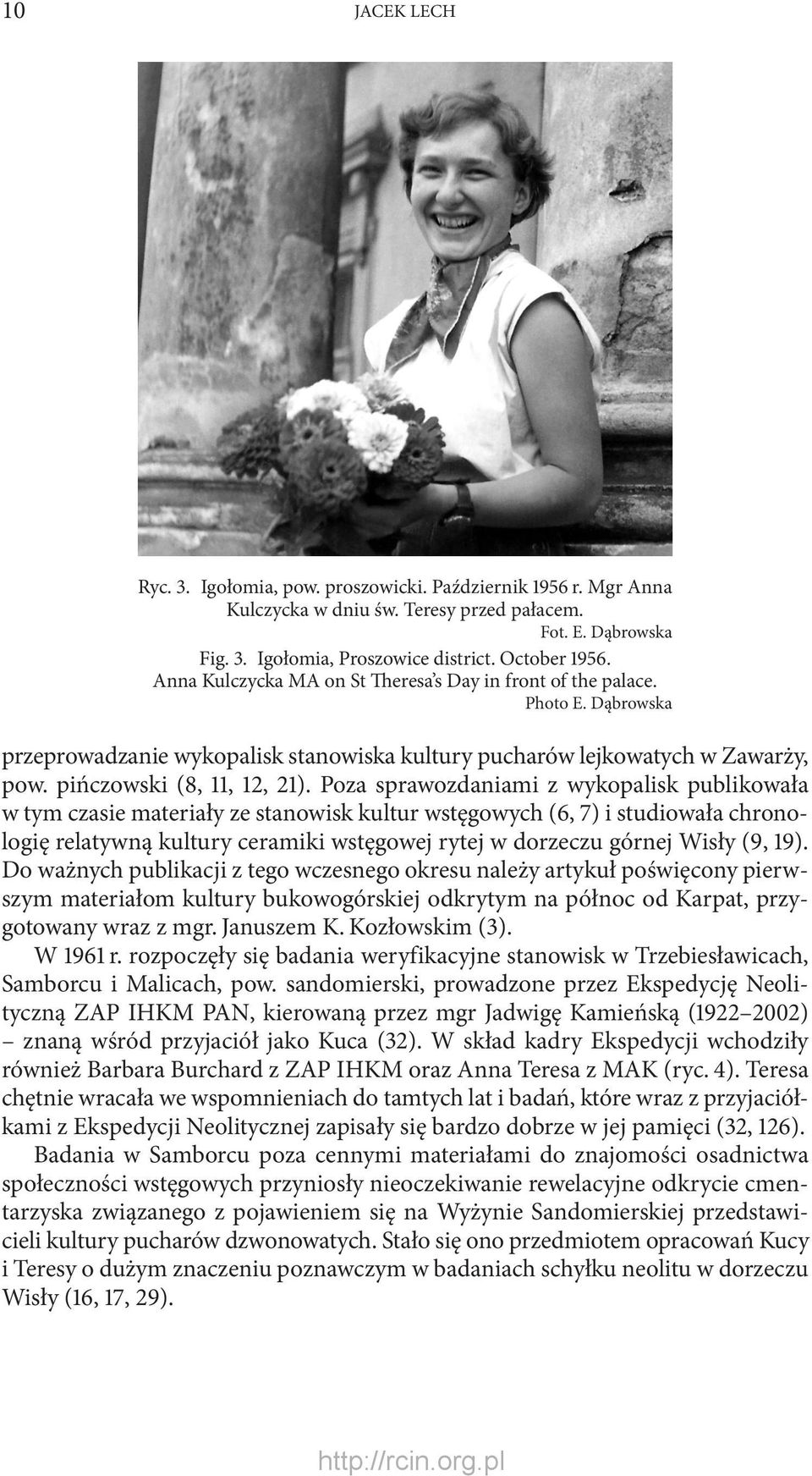 Poza sprawozdaniami z wykopalisk publikowała w tym czasie materiały ze stanowisk kultur wstęgowych (6, 7) i studiowała chronologię relatywną kultury ceramiki wstęgowej rytej w dorzeczu górnej Wisły