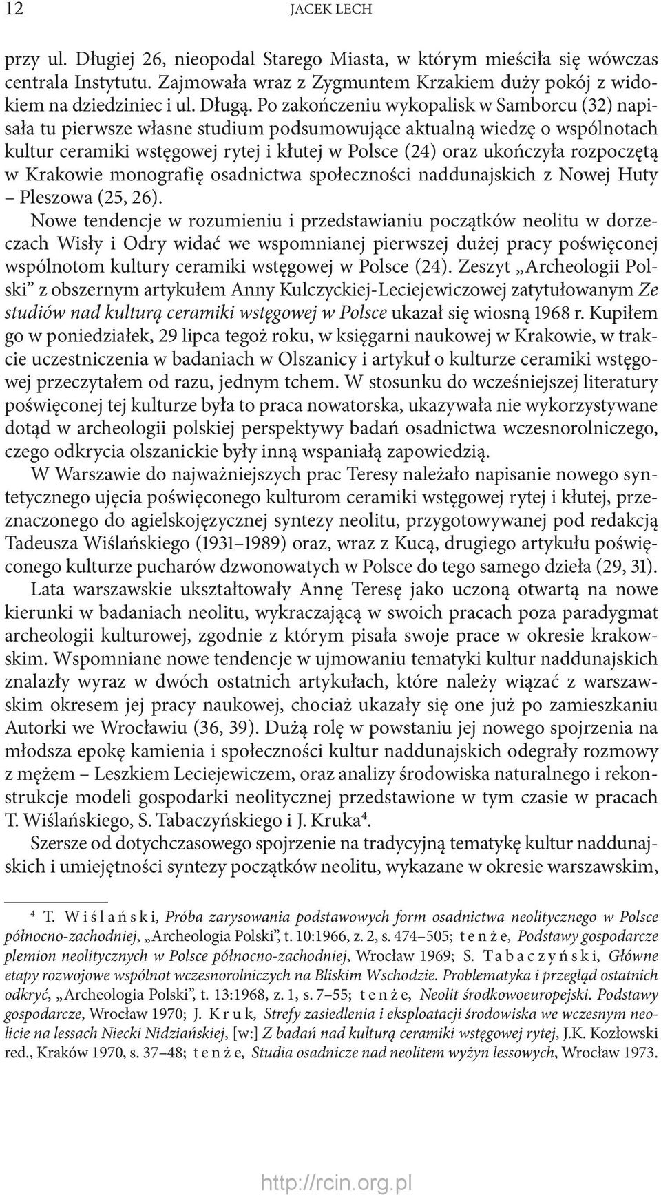 rozpoczętą w Krakowie monografię osadnictwa społeczności naddunajskich z Nowej Huty Pleszowa (25, 26).