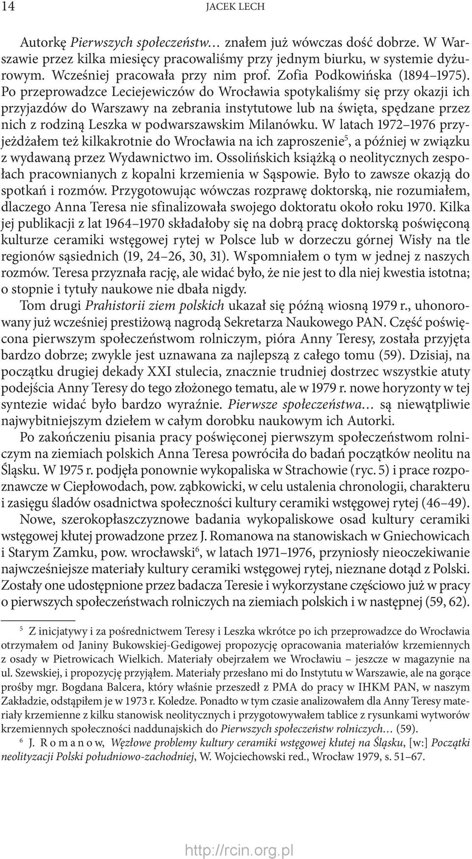 Po przeprowadzce Leciejewiczów do Wrocławia spotykaliśmy się przy okazji ich przyjazdów do Warszawy na zebrania instytutowe lub na święta, spędzane przez nich z rodziną Leszka w podwarszawskim