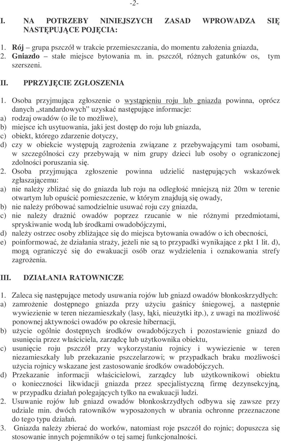 Osoba przyjmująca zgłoszenie o wystąpieniu roju lub gniazda powinna, oprócz danych standardowych uzyskać następujące informacje: a) rodzaj owadów (o ile to moŝliwe), b) miejsce ich usytuowania, jaki