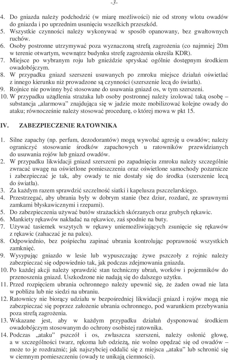 Osoby postronne utrzymywać poza wyznaczoną strefą zagroŝenia (co najmniej 20m w terenie otwartym, wewnątrz budynku strefę zagroŝenia określa KDR). 7.