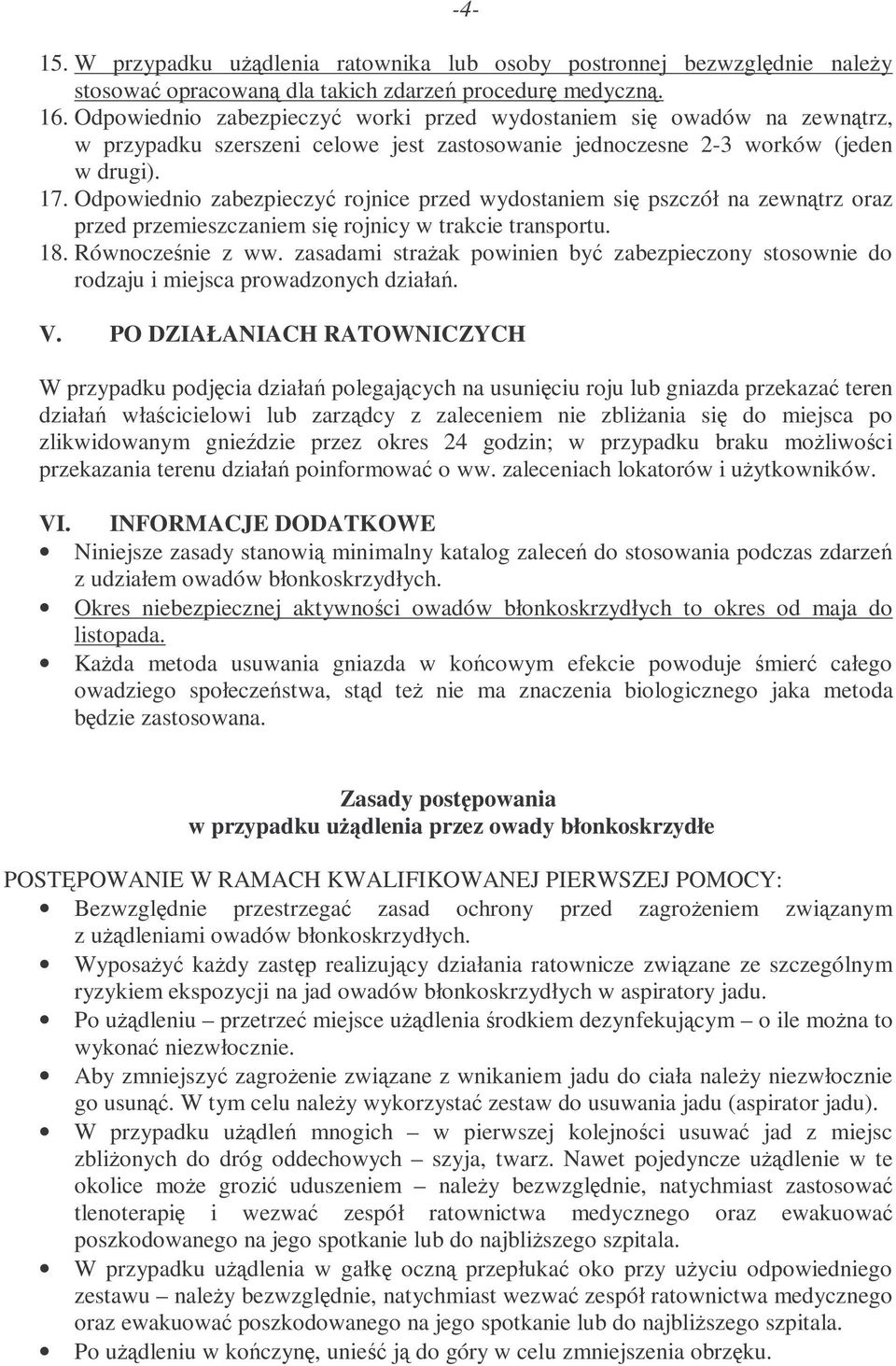 Odpowiednio zabezpieczyć rojnice przed wydostaniem się pszczół na zewnątrz oraz przed przemieszczaniem się rojnicy w trakcie transportu. 18. Równocześnie z ww.
