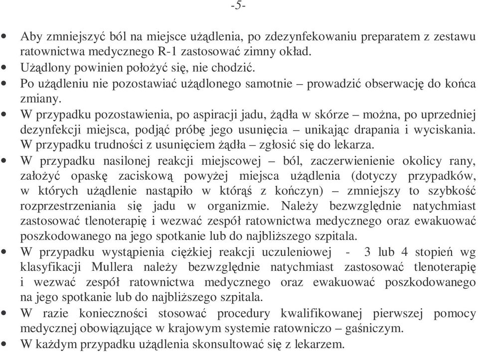 W przypadku pozostawienia, po aspiracji jadu, Ŝądła w skórze moŝna, po uprzedniej dezynfekcji miejsca, podjąć próbę jego usunięcia unikając drapania i wyciskania.