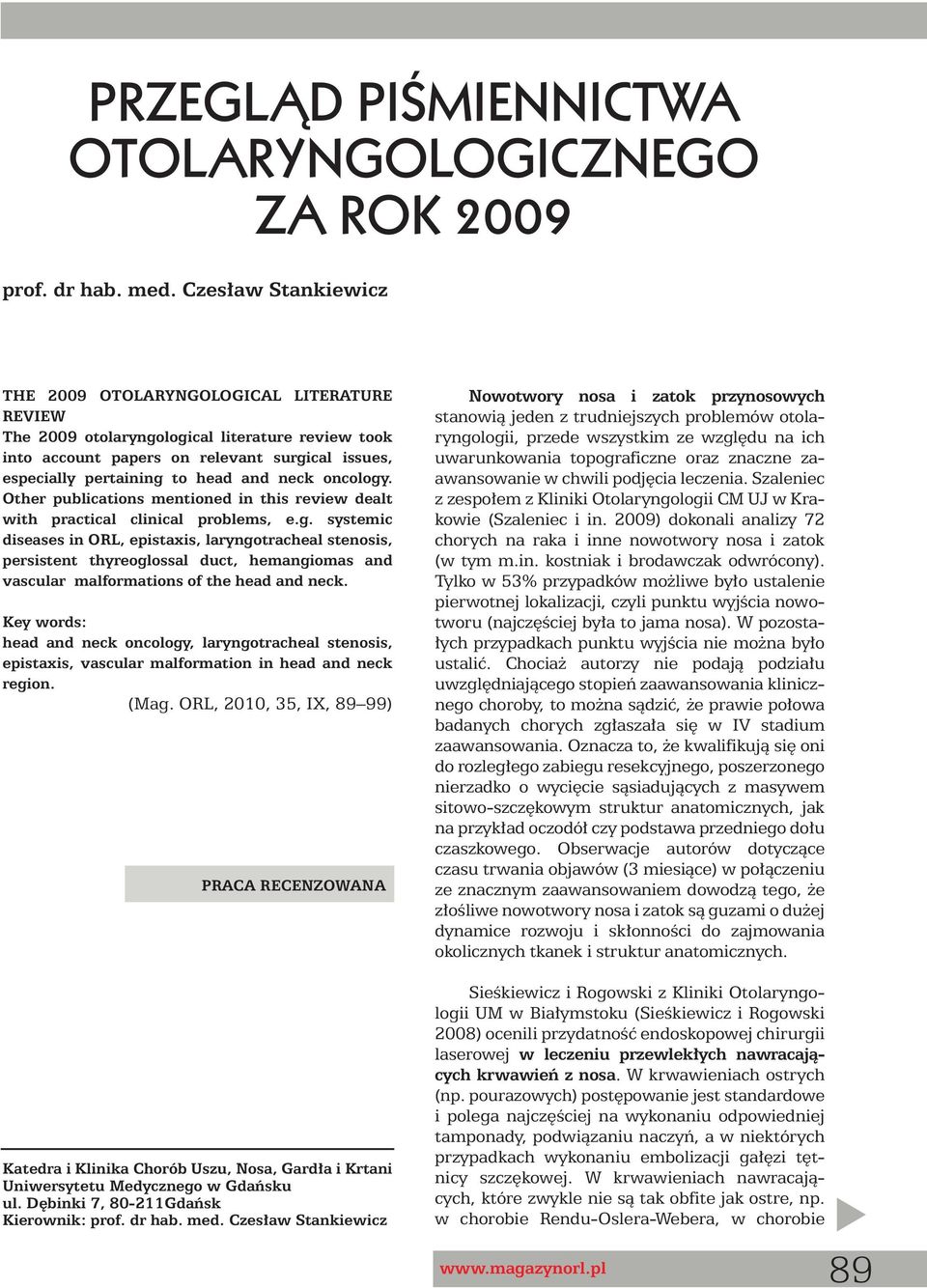 neck oncology. Other publications mentioned in this review dealt with practical clinical problems, e.g. systemic diseases in ORL, epistaxis, laryngotracheal stenosis, persistent thyreoglossal duct, hemangiomas and vascular malformations of the head and neck.