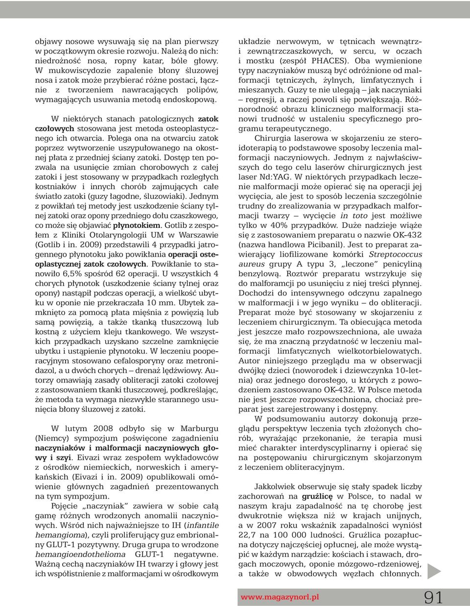 W niektórych stanach patologicznych zatok czo owych stosowana jest metoda osteoplastycznego ich otwarcia.