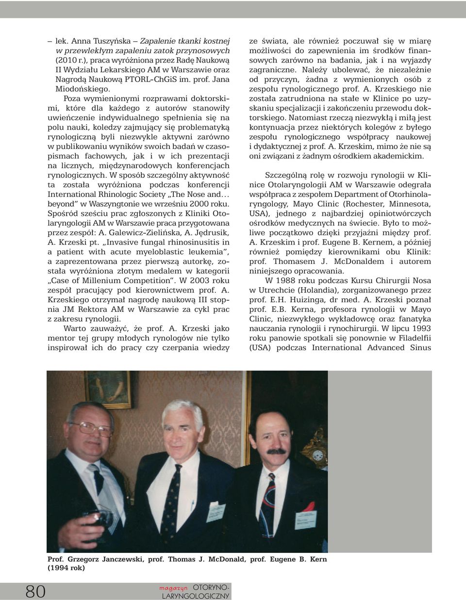 Poza wymienionymi rozprawami doktorskimi, które dla ka dego z autorów stanowi y uwieƒczenie indywidualnego spe nienia si na polu nauki, koledzy zajmujàcy si problematykà rynologicznà byli niezwykle