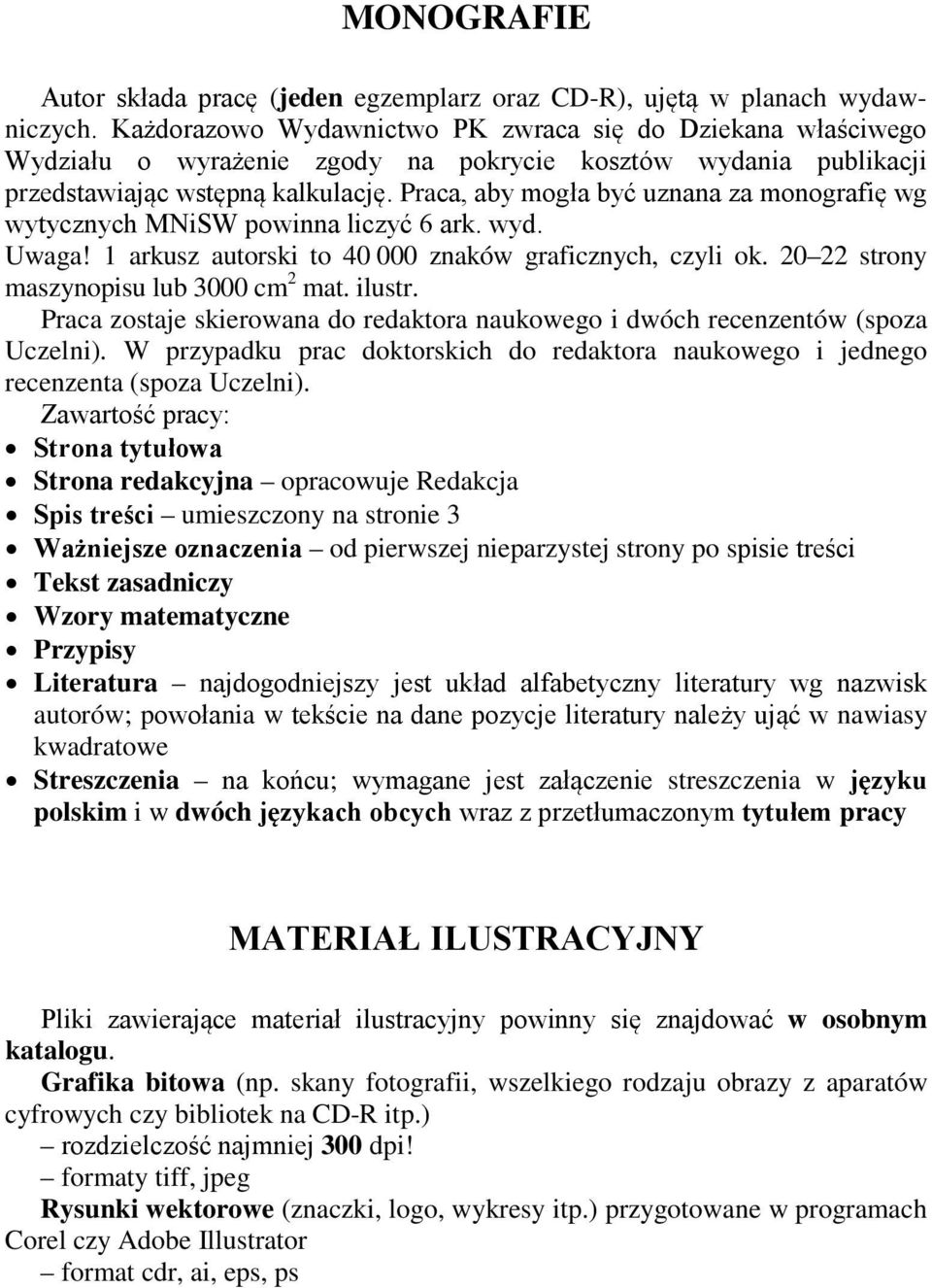 Praca, aby mogła być uznana za monografię wg wytycznych MNiSW powinna liczyć 6 ark. wyd. Uwaga! 1 arkusz autorski to 40 000 znaków graficznych, czyli ok. 20 22 strony maszynopisu lub 3000 cm 2 mat.