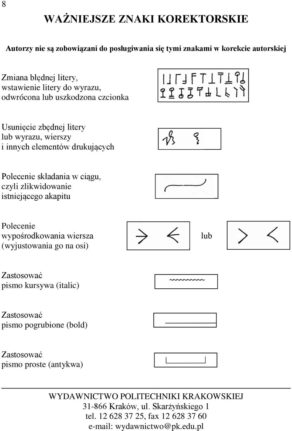 zlikwidowanie istniejącego akapitu Polecenie wypośrodkowania wiersza (wyjustowania go na osi) lub Zastosować pismo kursywa (italic) ~~~~~~~~~~ Zastosować pismo
