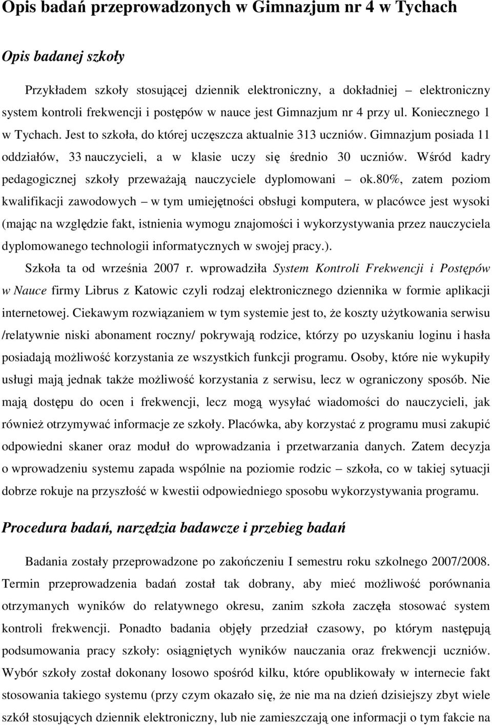 Gimnazjum posiada 11 oddziałów, 33 nauczycieli, a w klasie uczy się średnio 30 uczniów. Wśród kadry pedagogicznej szkoły przeważają nauczyciele dyplomowani ok.